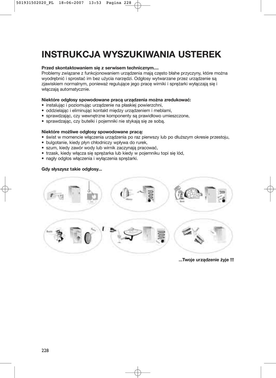 Odgłosy wytwarzane przez urządzenie są zjawiskiem normalnym, ponieważ regulujące jego pracę wirniki i sprężarki wyłączają się i włączają automatycznie.