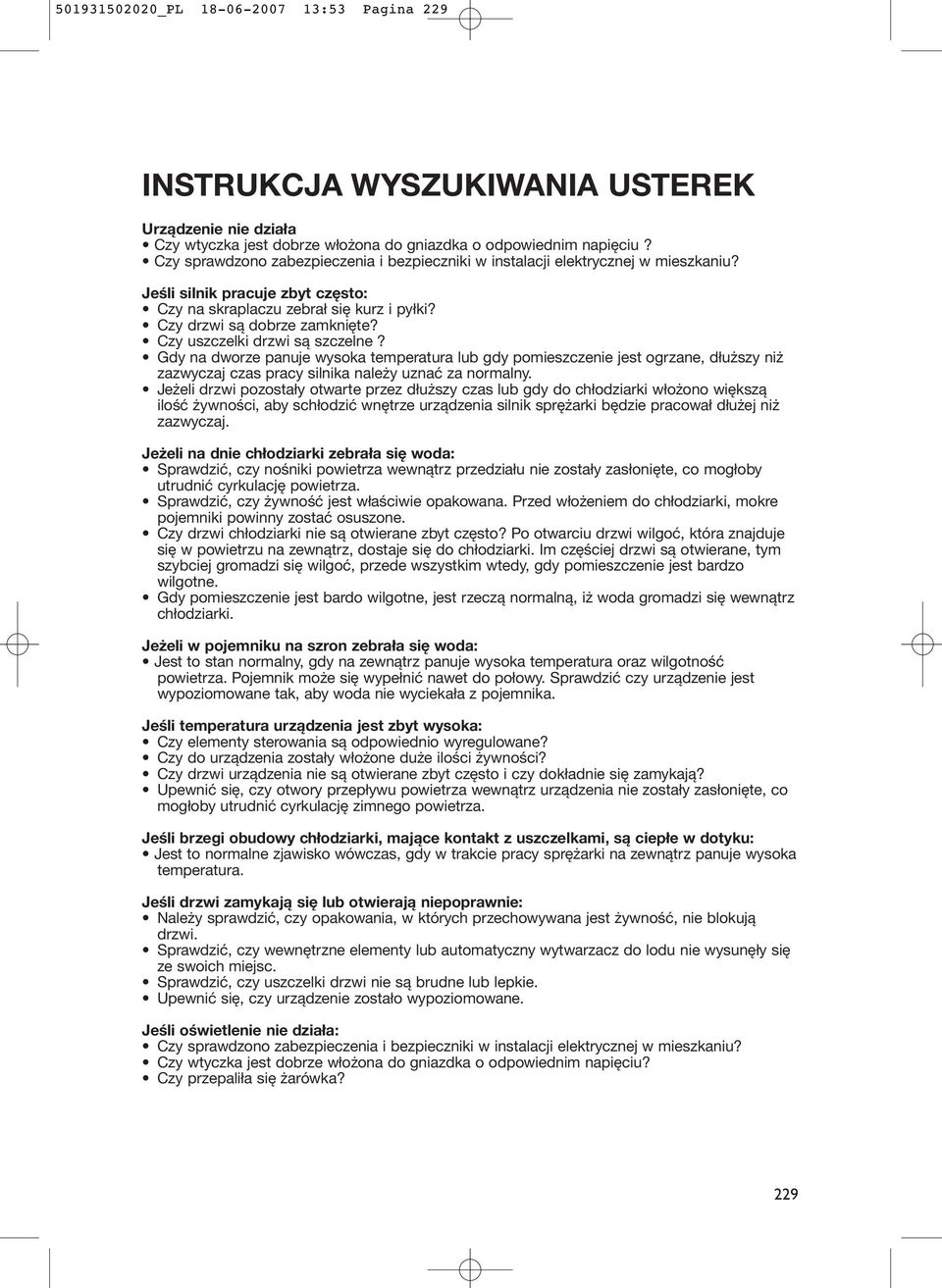 Czy uszczelki drzwi są szczelne? Gdy na dworze panuje wysoka temperatura lub gdy pomieszczenie jest ogrzane, dłuższy niż zazwyczaj czas pracy silnika należy uznać za normalny.