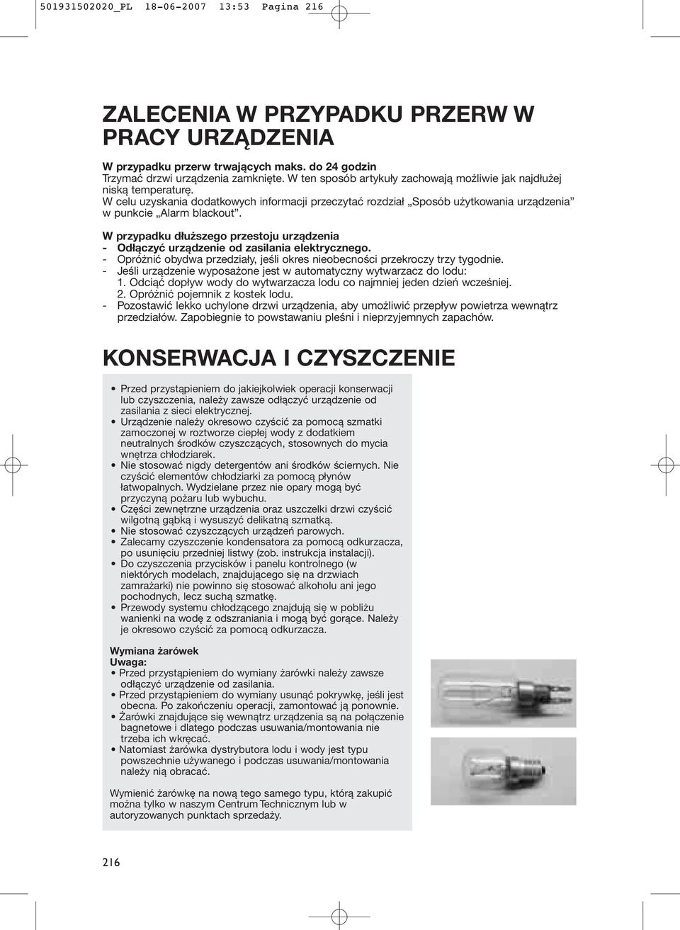 W przypadku dłuższego przestoju urządzenia - Odłączyć urządzenie od zasilania elektrycznego. - Opróżnić obydwa przedziały, jeśli okres nieobecności przekroczy trzy tygodnie.