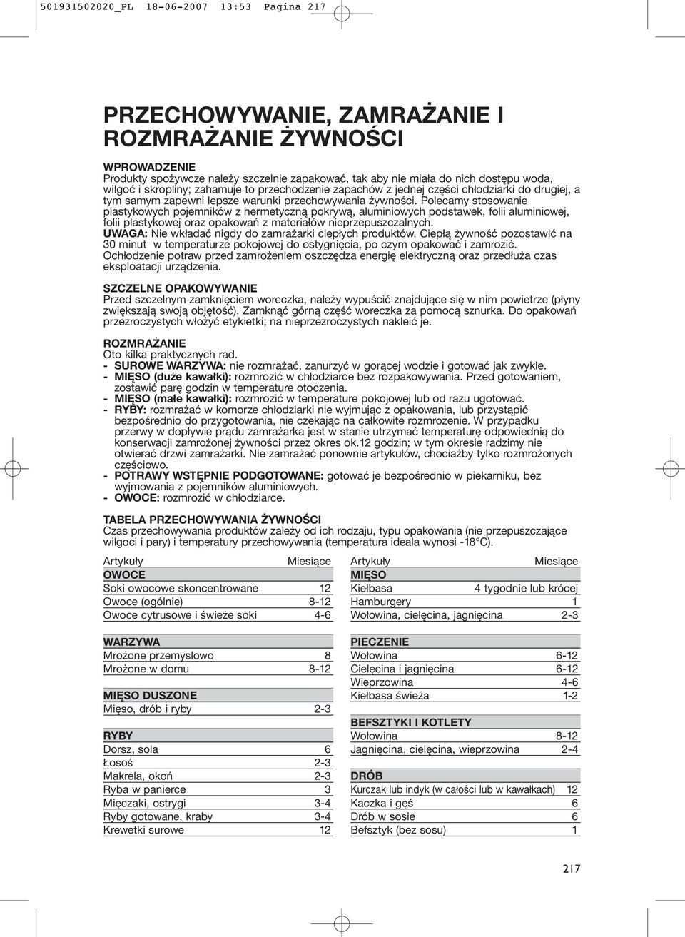 Polecamy stosowanie plastykowych pojemników z hermetyczną pokrywą, aluminiowych podstawek, folii aluminiowej, folii plastykowej oraz opakowań z materiałów nieprzepuszczalnych.