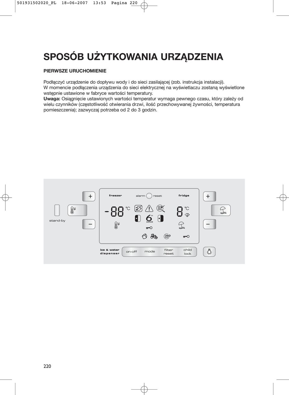 W momencie podłączenia urządzenia do sieci elektrycznej na wyświetlaczu zostaną wyświetlone wstępnie ustawione w fabryce wartości temperatury.