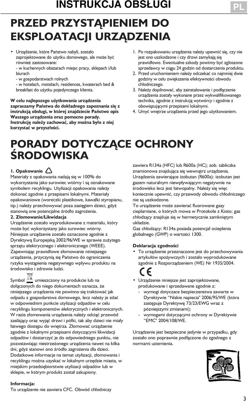 się z instrukcją obsługi, w której - w kuchennych obszarach miejsc pracy, sklepach i/lub znajdziecie biurach Państwo opis Waszego urządzenia - w gospodarstwach oraz pomocne rolnychporady.