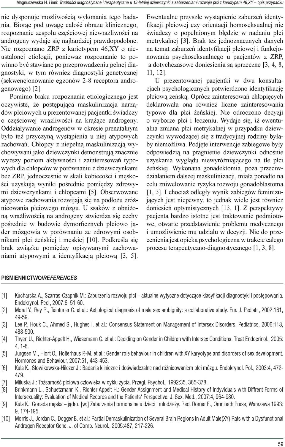 Nie rozpoznano ZRP z kariotypem 46,XY o nieustalonej etiologii, ponieważ rozpoznanie to powinno być stawiane po przeprowadzeniu pełnej diagnostyki, w tym również diagnostyki genetycznej