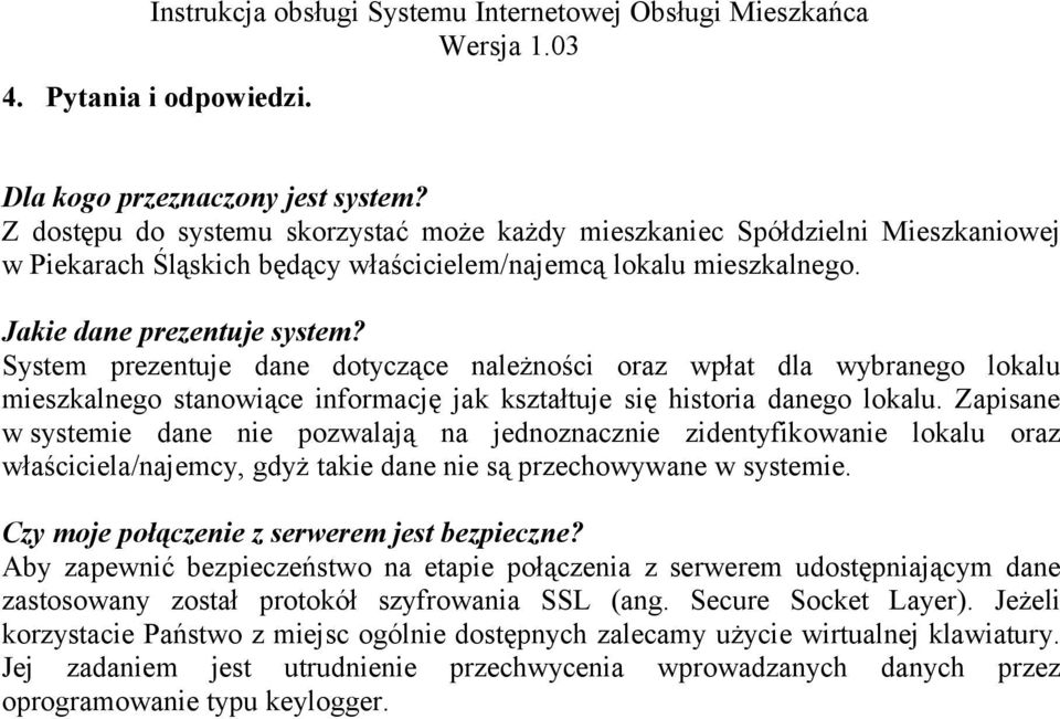 System prezentuje dane dotyczące należności oraz wpłat dla wybranego lokalu mieszkalnego stanowiące informację jak kształtuje się historia danego lokalu.