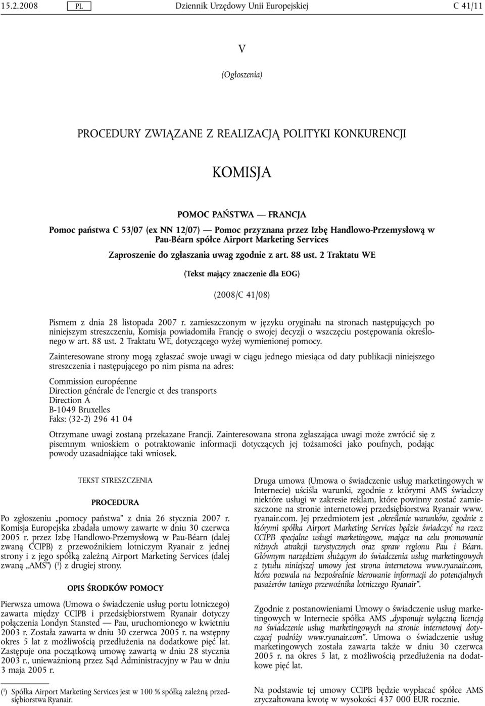 zamieszczonym w języku oryginału na stronach następujących po niniejszym streszczeniu, Komisja powiadomiła Francję o swojej decyzji o wszczęciu postępowania określonego w art. 88 ust.