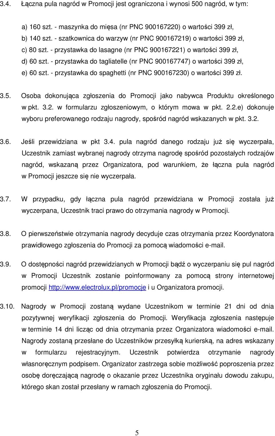 - przystawka do tagliatelle (nr PNC 900167747) o wartości 399 zł, e) 60 szt. - przystawka do spaghetti (nr PNC 900167230) o wartości 399 zł. 3.5.