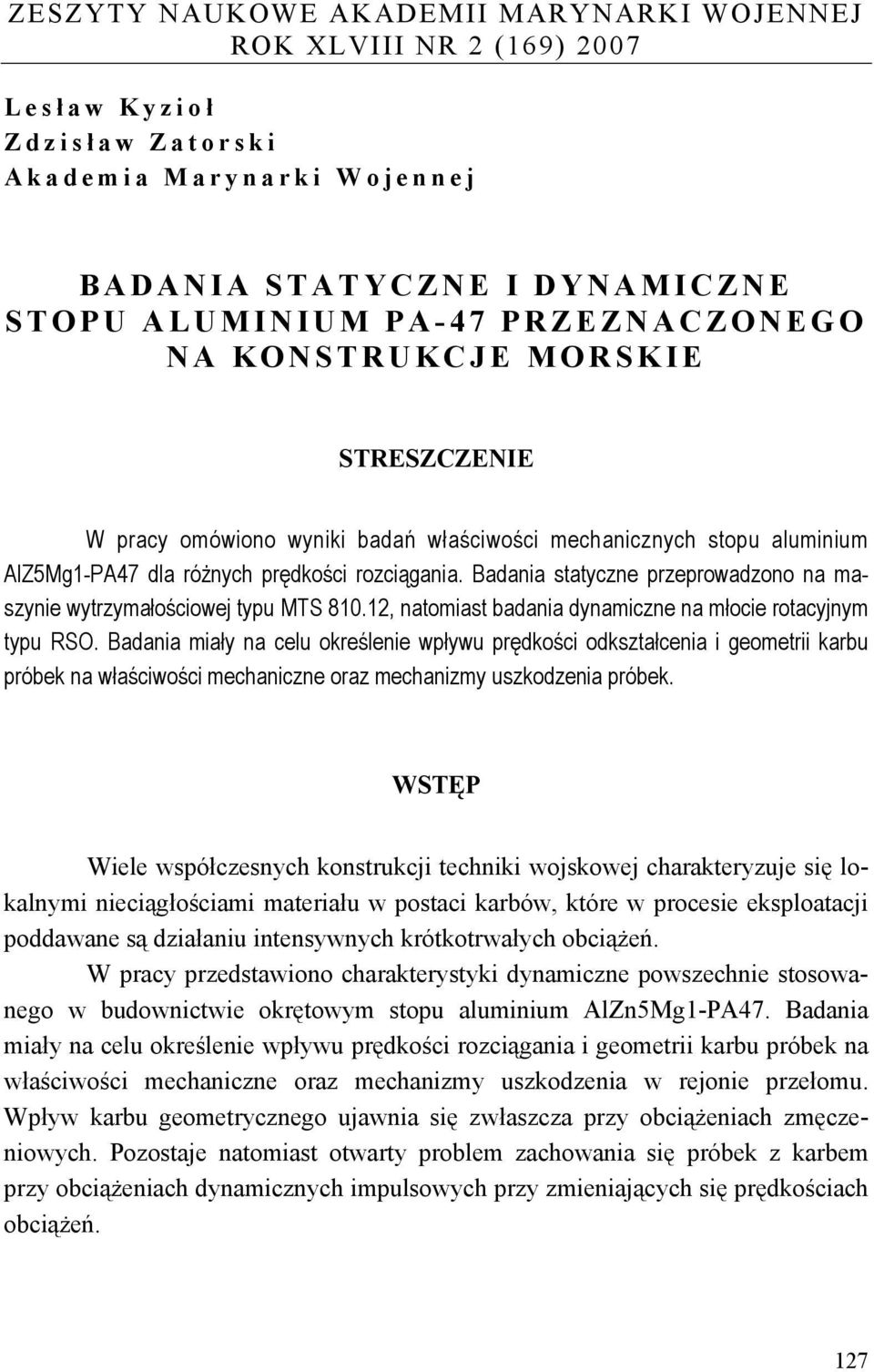 Badania statyczne przeprowadzono na maszynie wytrzymałościowej typu MTS 810.12, natomiast badania dynamiczne na młocie rotacyjnym typu RSO.