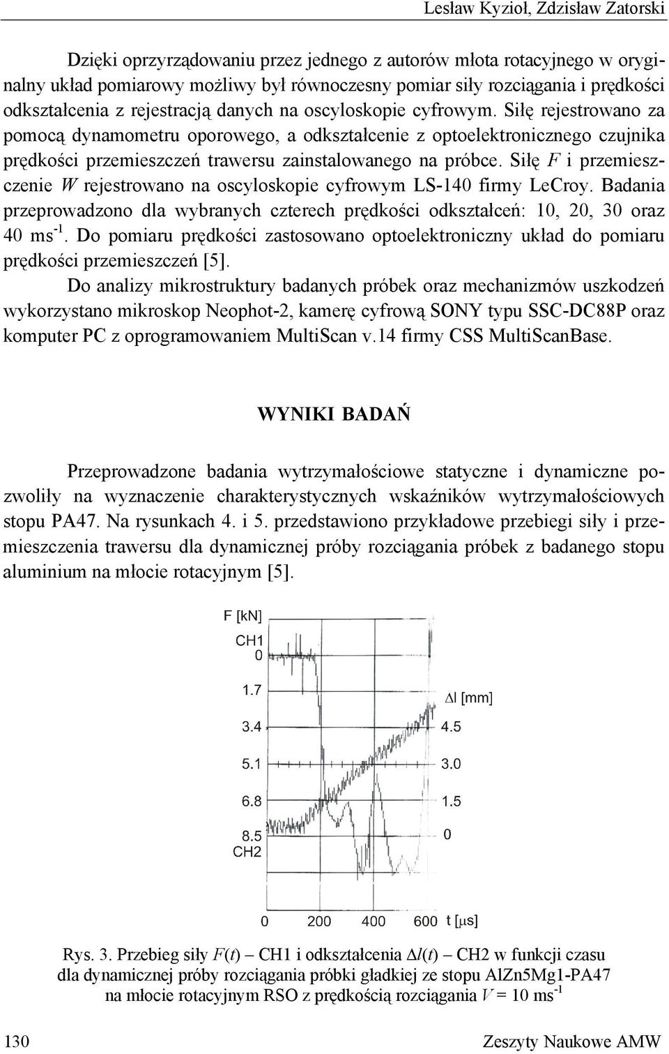 Siłę rejestrowano za pomocą dynamometru oporowego, a odkształcenie z optoelektronicznego czujnika prędkości przemieszczeń trawersu zainstalowanego na próbce.