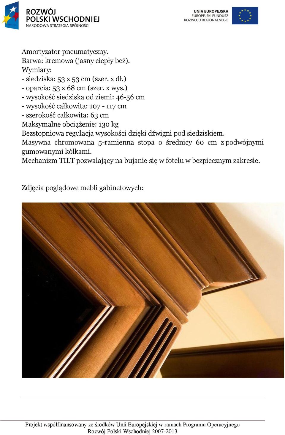 ) - wysokość siedziska od ziemi: 46-56 cm - wysokość całkowita: 107-117 cm - szerokość całkowita: 63 cm Maksymalne obciążenie: 130 kg