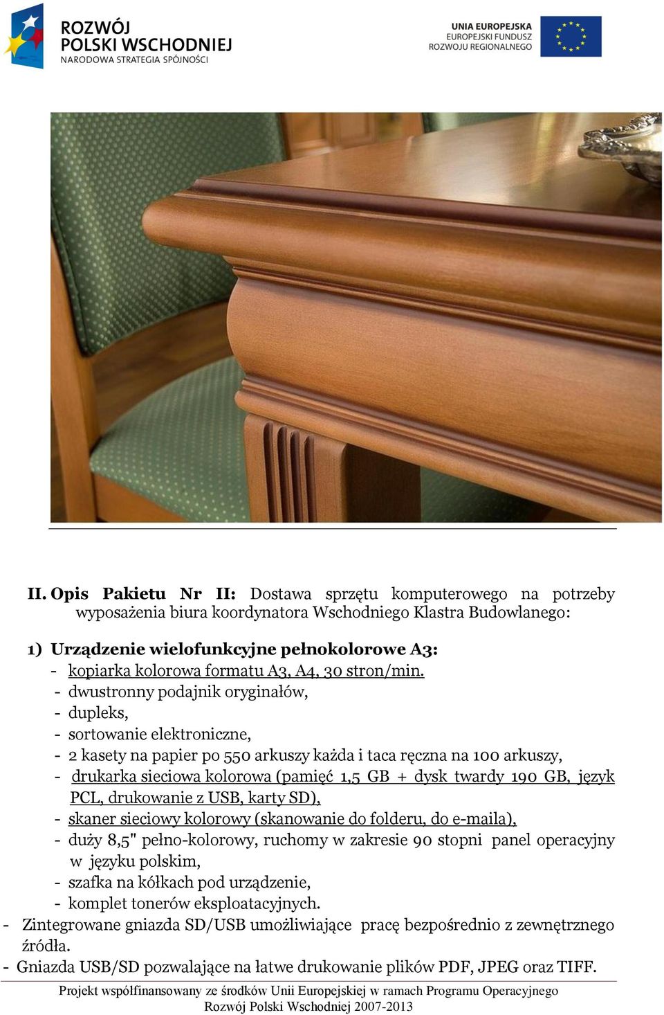 - dwustronny podajnik oryginałów, - dupleks, - sortowanie elektroniczne, - 2 kasety na papier po 550 arkuszy każda i taca ręczna na 100 arkuszy, - drukarka sieciowa kolorowa (pamięć 1,5 GB + dysk