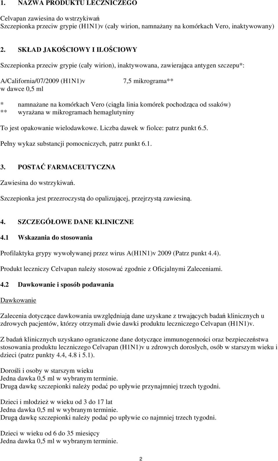 komórkach Vero (ciągła linia komórek pochodząca od ssaków) ** wyrażana w mikrogramach hemaglutyniny To jest opakowanie wielodawkowe. Liczba dawek w fiolce: patrz punkt 6.5.