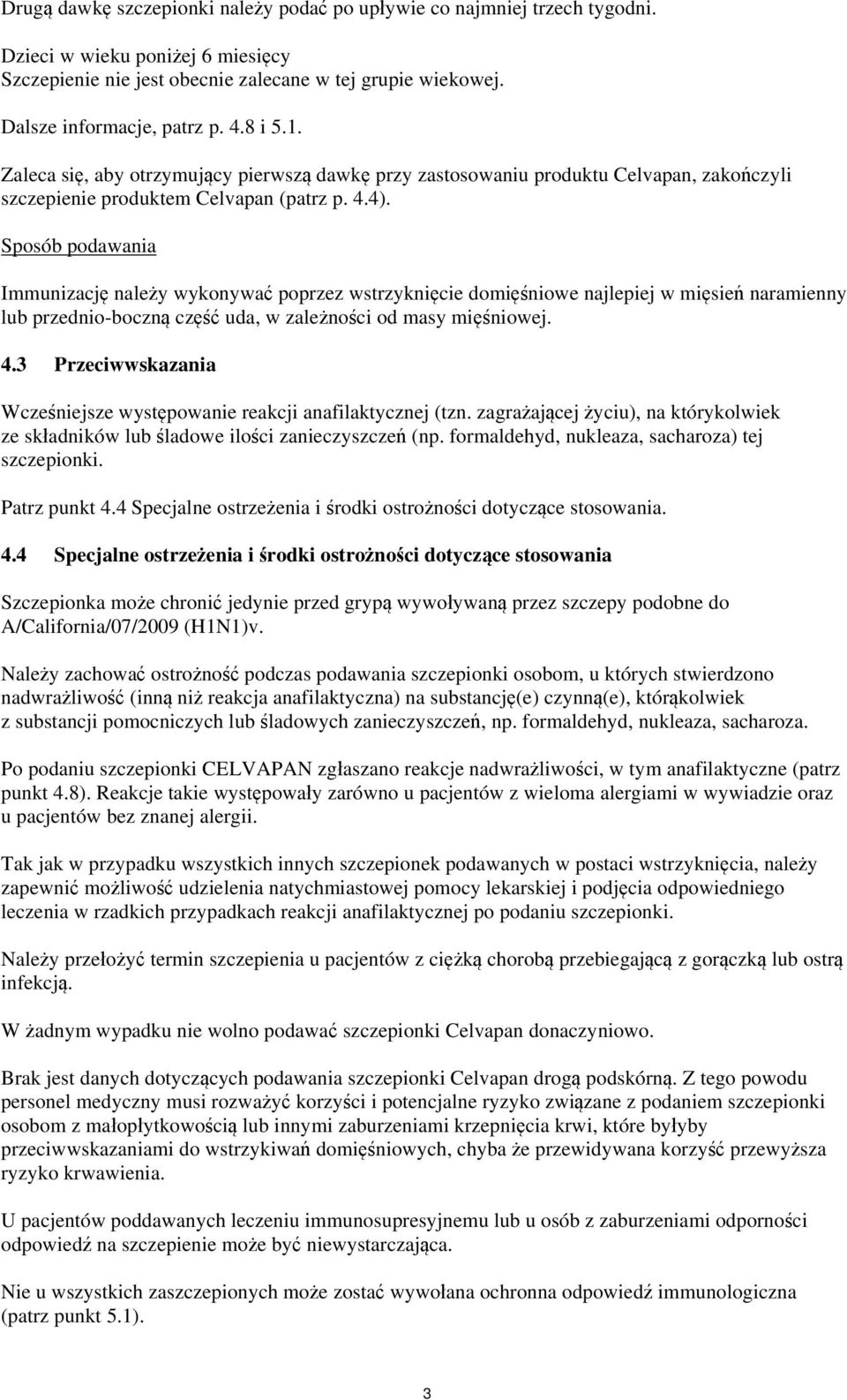 Sposób podawania Immunizację należy wykonywać poprzez wstrzyknięcie domięśniowe najlepiej w mięsień naramienny lub przednioboczną część uda, w zależności od masy mięśniowej. 4.