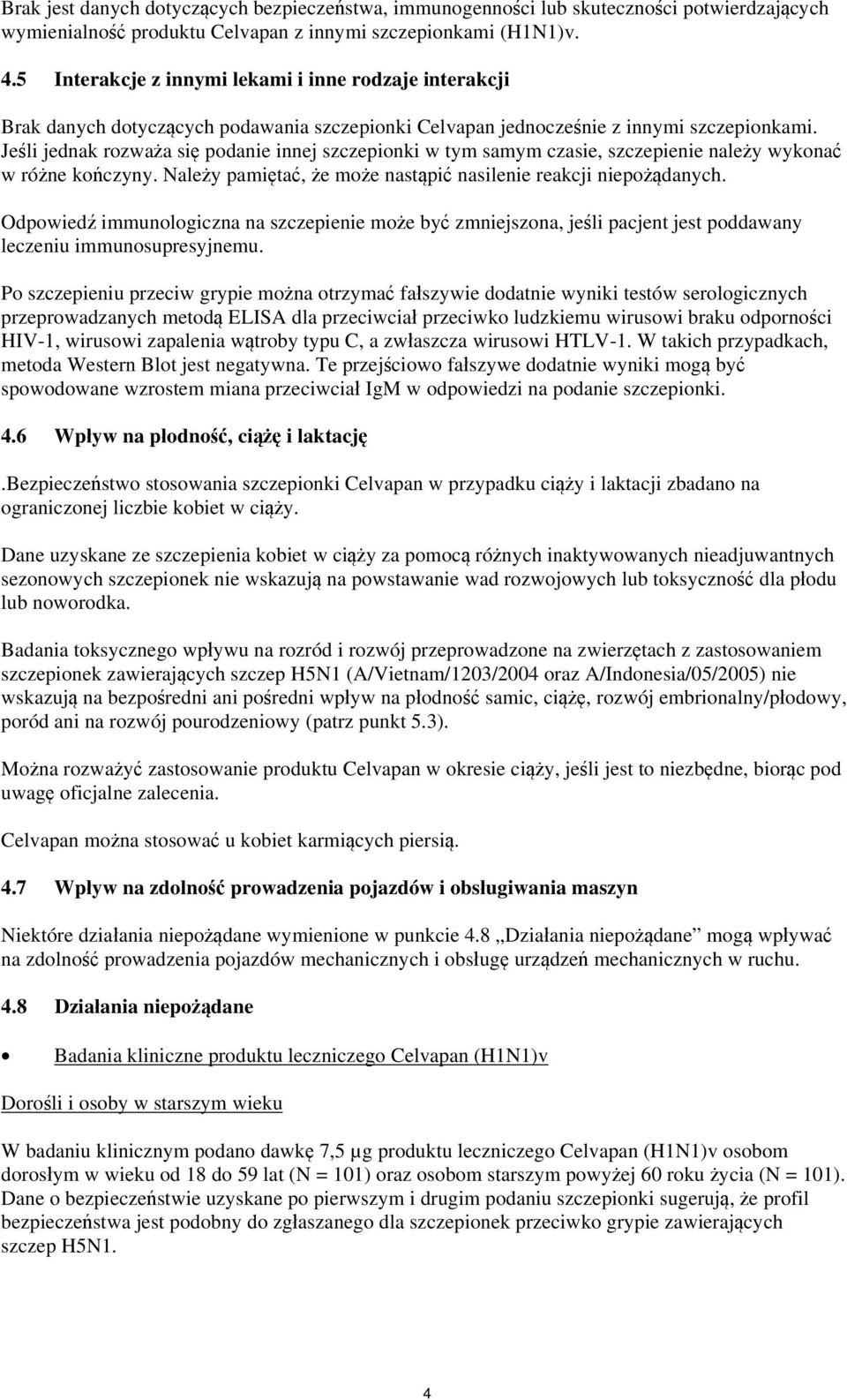 Jeśli jednak rozważa się podanie innej szczepionki w tym samym czasie, szczepienie należy wykonać w różne kończyny. Należy pamiętać, że może nastąpić nasilenie reakcji niepożądanych.