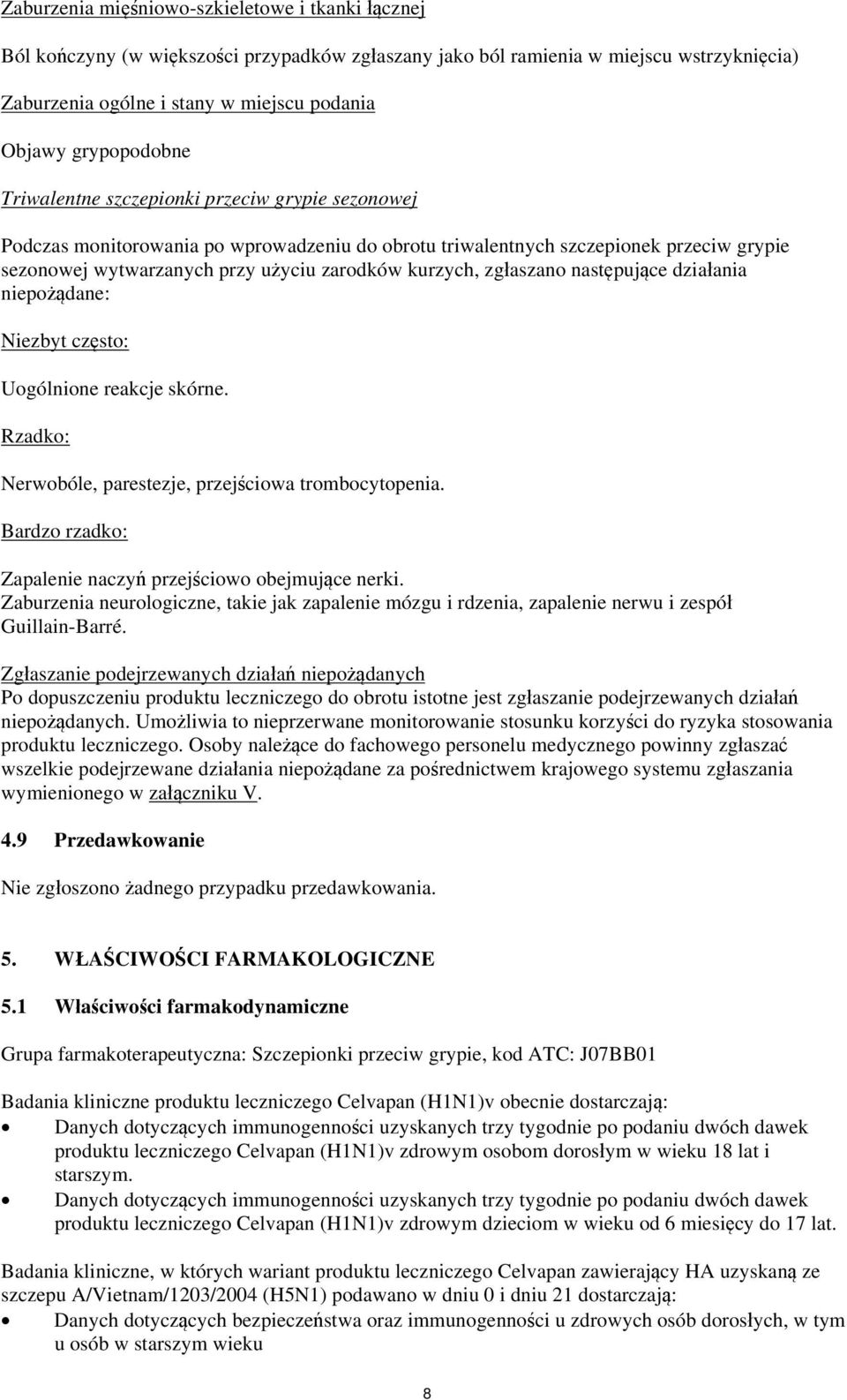 kurzych, zgłaszano następujące działania niepożądane: Niezbyt często: Uogólnione reakcje skórne. Rzadko: Nerwobóle, parestezje, przejściowa trombocytopenia.