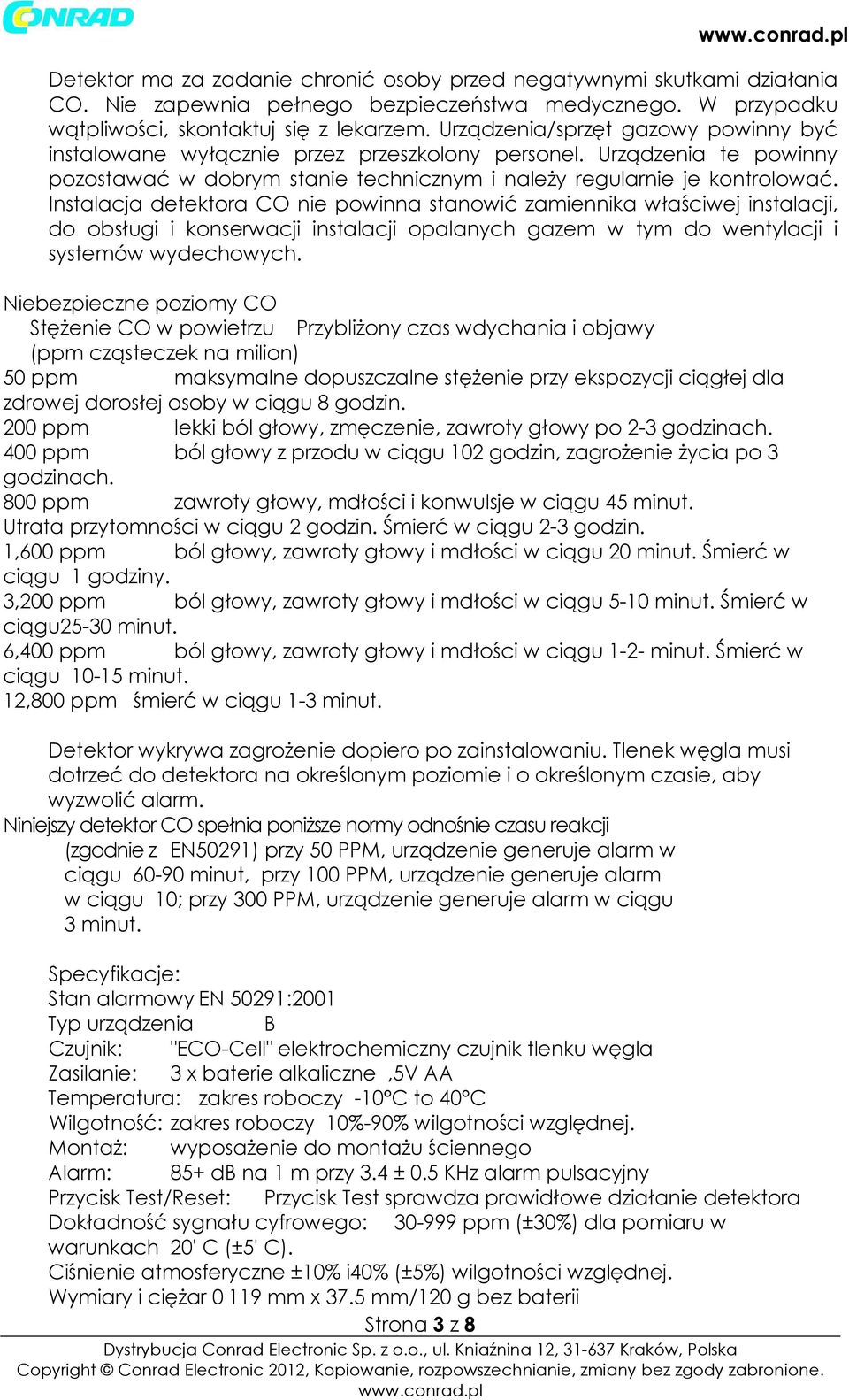 Instalacja detektora CO nie powinna stanowić zamiennika właściwej instalacji, do obsługi i konserwacji instalacji opalanych gazem w tym do wentylacji i systemów wydechowych.