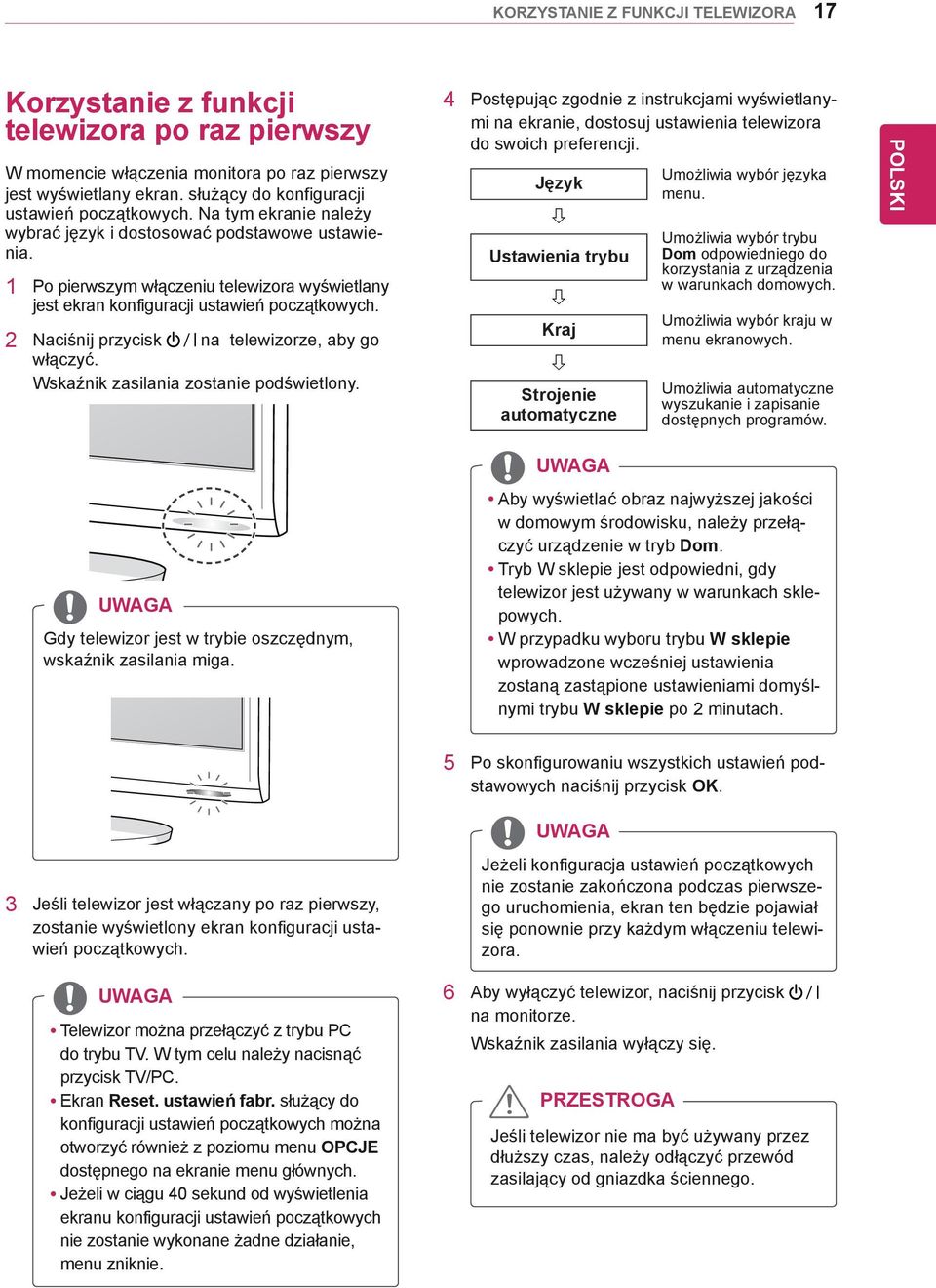 1 Po pierwszym włączeniu telewizora wyświetlany jest ekran konfiguracji ustawień początkowych. 2 Naciśnij przycisk na telewizorze, aby go włączyć. Wskaźnik zasilania zostanie podświetlony.