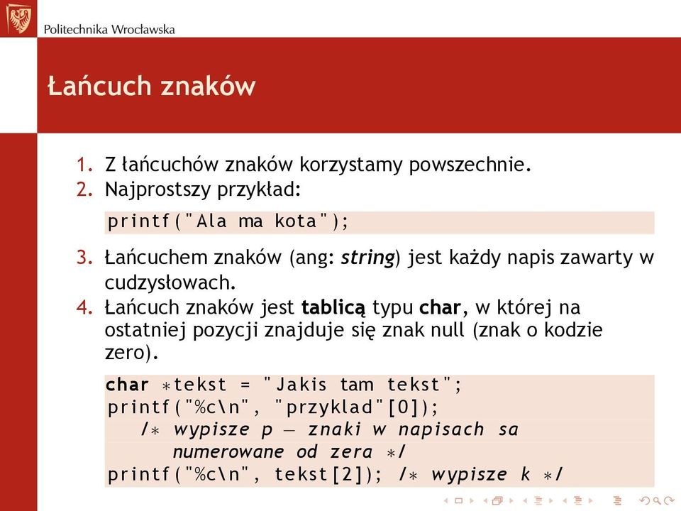 Łańcuch znaków jest tablicą typu char, w której na ostatniej pozycji znajduje się znak null (znak o kodzie zero).