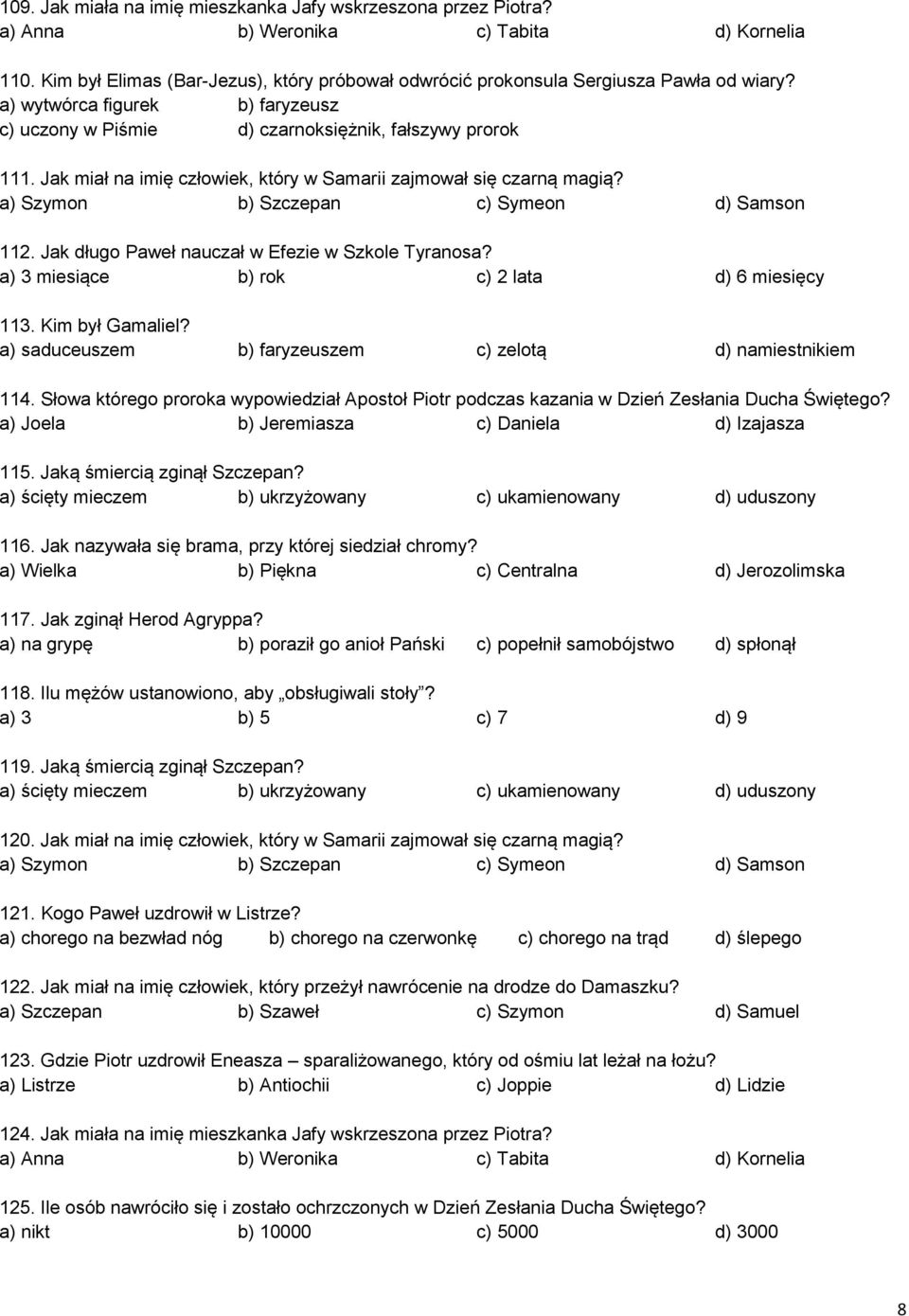 a) Szymon b) Szczepan c) Symeon d) Samson 112. Jak długo Paweł nauczał w Efezie w Szkole Tyranosa? a) 3 miesiące b) rok c) 2 lata d) 6 miesięcy 113. Kim był Gamaliel?