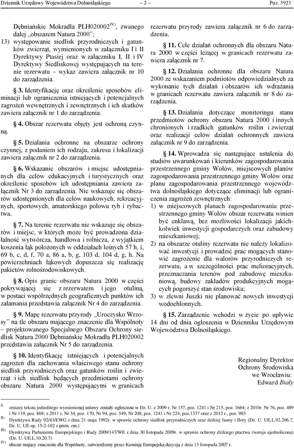 załączniku I, II i IV Dyrektywy Siedliskowej występujących na terenie rezerwatu wykaz zawiera załącznik nr 10 do zarządzenia. 3.