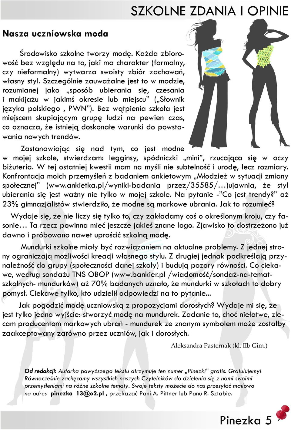 Be wątpieni skoł jest miejscem skupijącym grupę ludi n pewien cs, co onc, że istnieją doskonłe wrunki do powstwni nowych trendów.