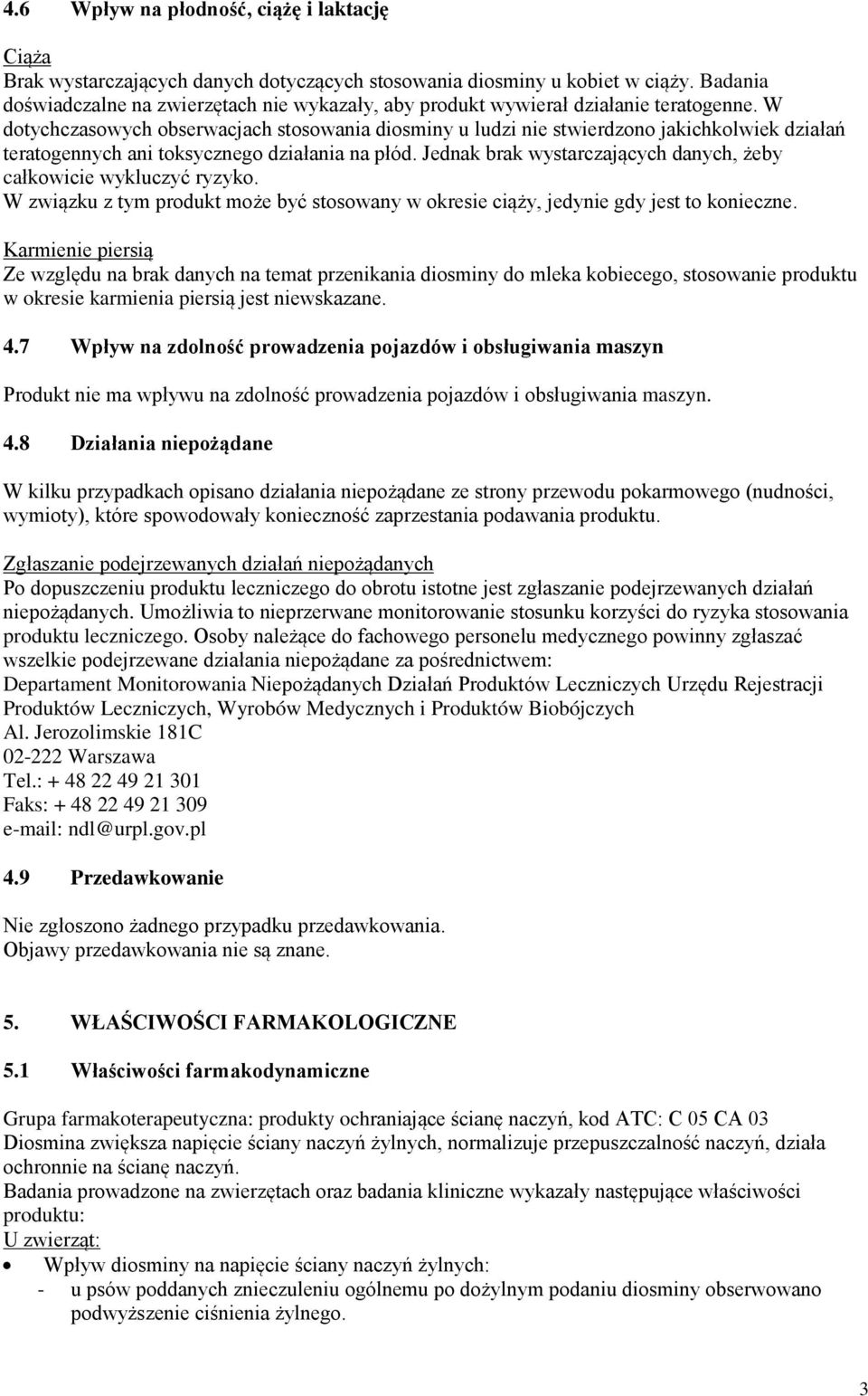 W dotychczasowych obserwacjach stosowania diosminy u ludzi nie stwierdzono jakichkolwiek działań teratogennych ani toksycznego działania na płód.