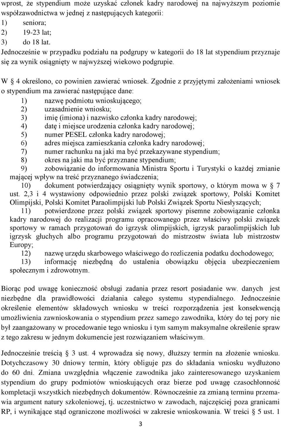 Zgodnie z przyjętymi założeniami wniosek o stypendium ma zawierać następujące dane: 1) nazwę podmiotu wnioskującego; 2) uzasadnienie wniosku; 3) imię (imiona) i nazwisko członka kadry narodowej; 4)