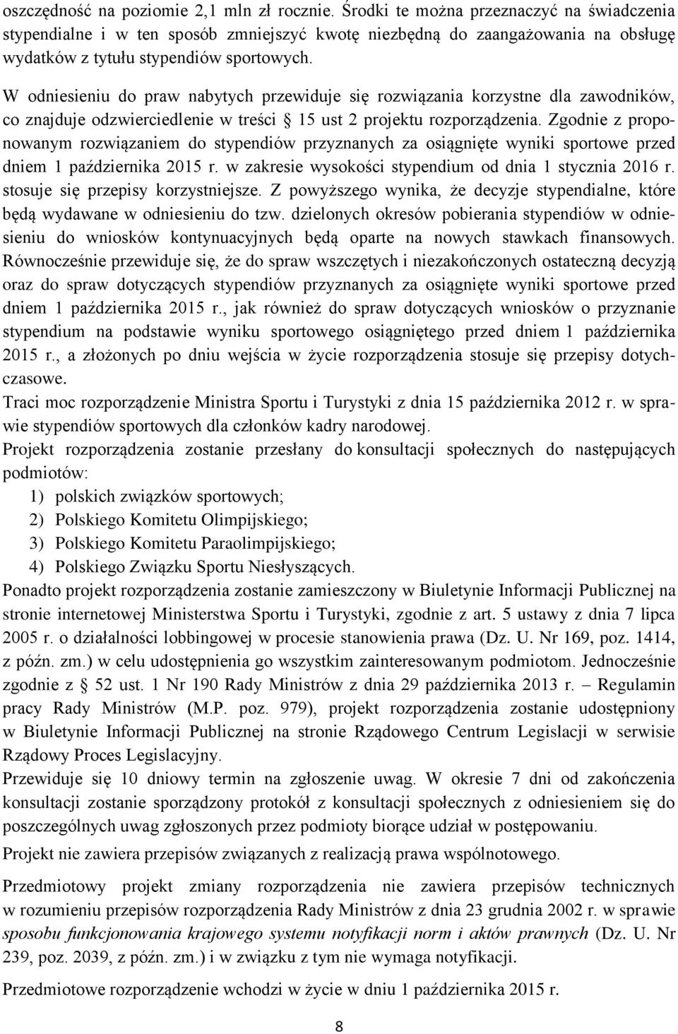 W odniesieniu do praw nabytych przewiduje się rozwiązania korzystne dla zawodników, co znajduje odzwierciedlenie w treści 15 ust 2 projektu rozporządzenia.