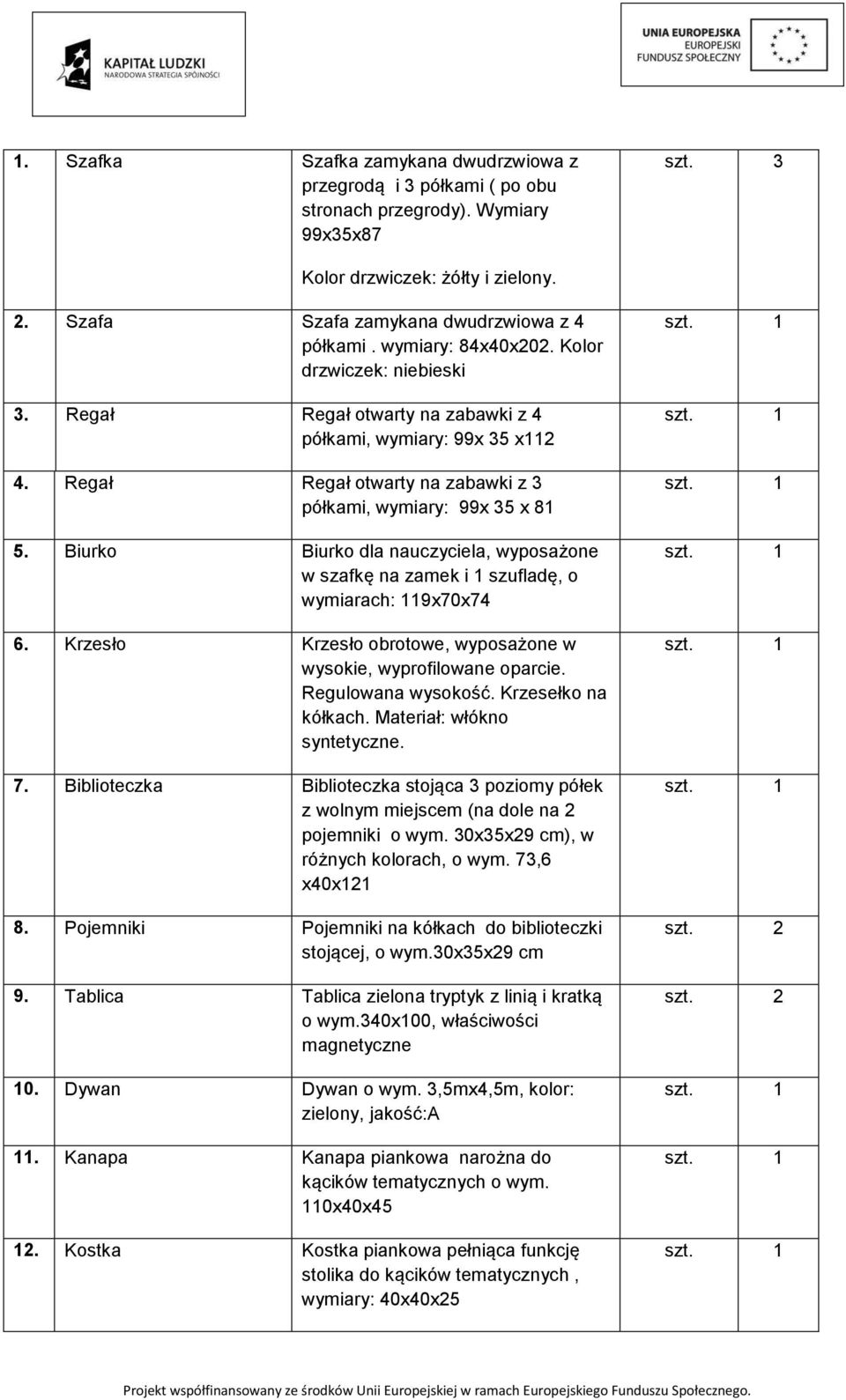 Biurko Biurko dla nauczyciela, wyposażone w szafkę na zamek i szufladę, o wymiarach: 9x70x74 6. Krzesło Krzesło obrotowe, wyposażone w wysokie, wyprofilowane oparcie. Regulowana wysokość.