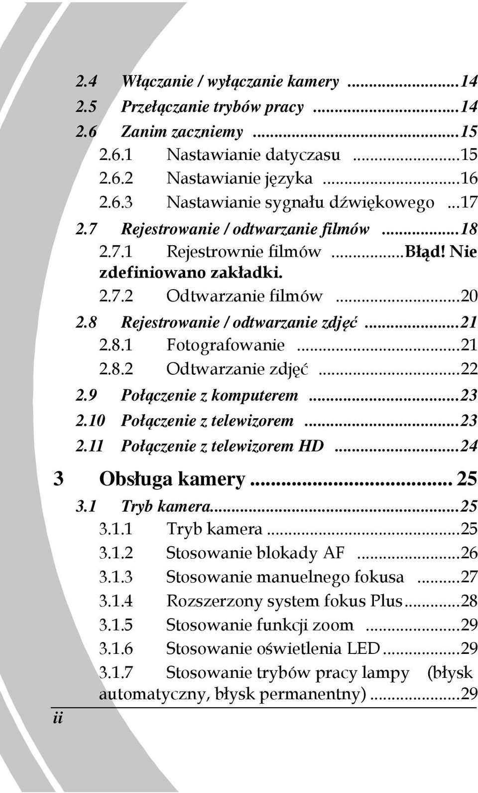 .. 21 2.8.2 Odtwarzanie zdjęć... 22 2.9 Połączenie z komputerem... 23 2.10 Połączenie z telewizorem... 23 2.11 Połączenie z telewizorem HD... 24 3 Obsługa kamery... 25 3.1 Tryb kamera... 25 3.1.1 Tryb kamera... 25 3.1.2 Stosowanie blokady AF.