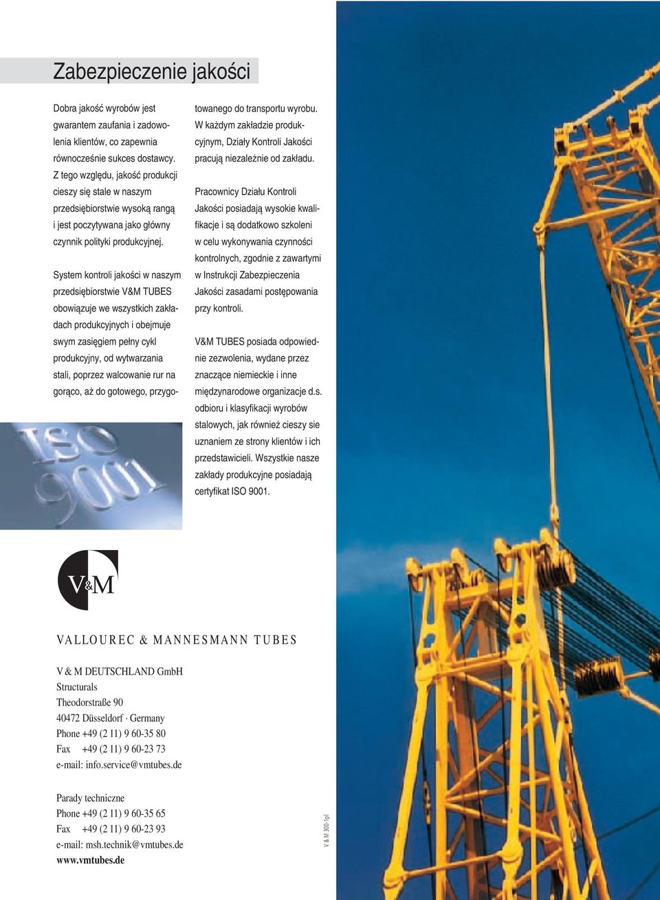 System kontroli jakoêci w naszym przedsi biorstwie V&M TUBES obowiàzuje we wszystkich zak adach produkcyjnych i obejmuje swym zasi giem pe ny cykl produkcyjny, od wytwarzania stali, poprzez