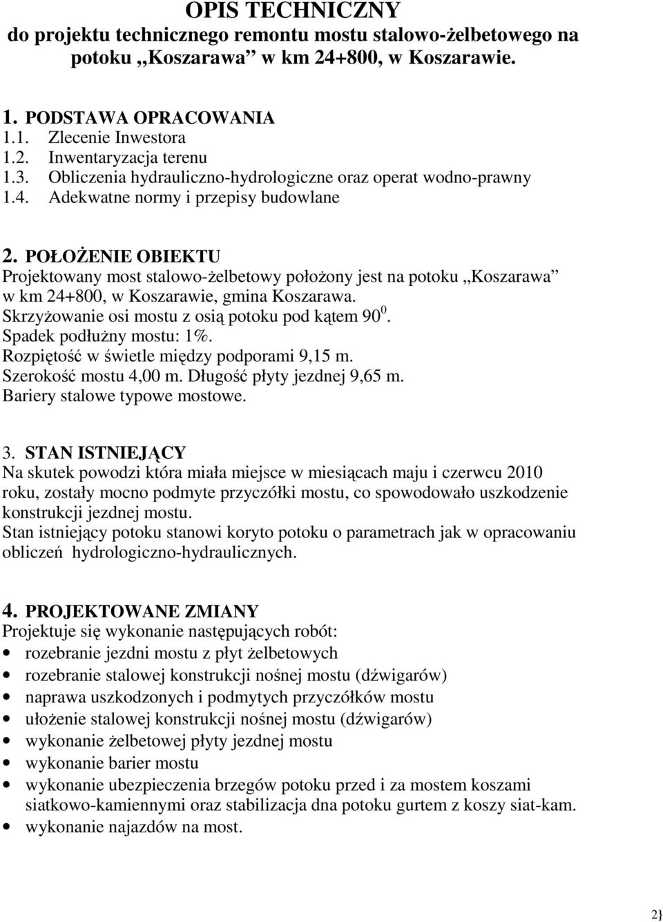 POŁOśENIE OBIEKTU Projektowany most stalowo-ŝelbetowy połoŝony jest na potoku Koszarawa w km 24+800, w Koszarawie, gmina Koszarawa. SkrzyŜowanie osi mostu z osią potoku pod kątem 90 0.