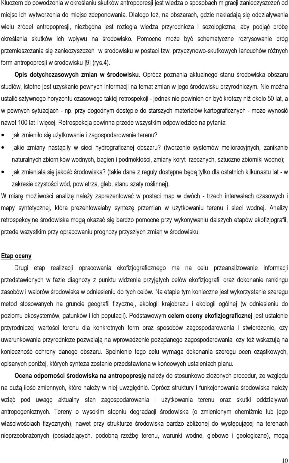 środowisko. Pomocne może być schematyczne rozrysowanie dróg przemieszczania się zanieczyszczeń w środowisku w postaci tzw.