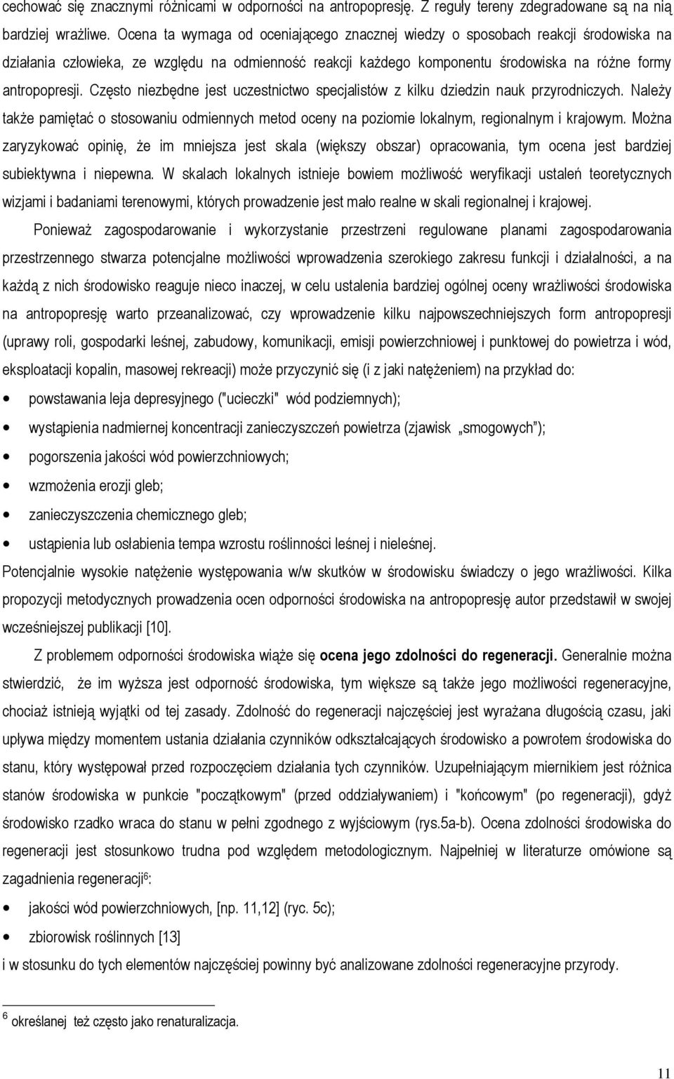Często niezbędne jest uczestnictwo specjalistów z kilku dziedzin nauk przyrodniczych. Należy także pamiętać o stosowaniu odmiennych metod oceny na poziomie lokalnym, regionalnym i krajowym.