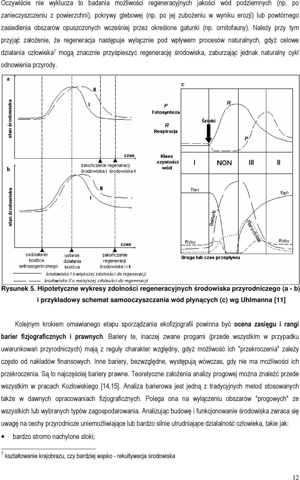 Należy przy tym przyjąć założenie, że regeneracja następuje wyłącznie pod wpływem procesów naturalnych, gdyż celowe działania człowieka 7 mogą znacznie przyśpieszyć regenerację środowiska, zaburzając