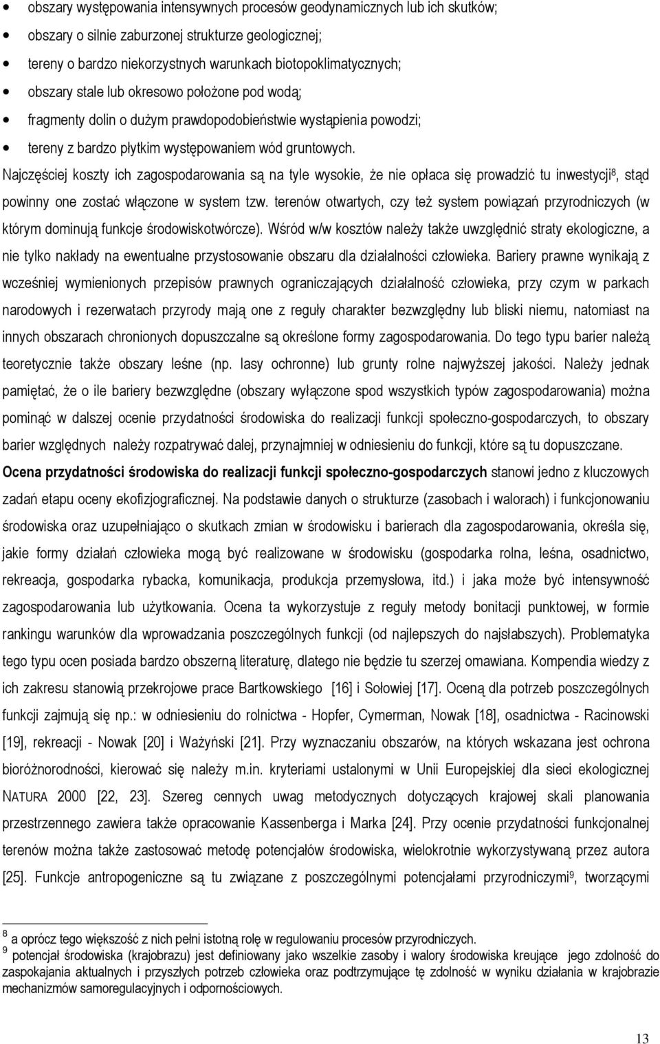 Najczęściej koszty ich zagospodarowania są na tyle wysokie, że nie opłaca się prowadzić tu inwestycji 8, stąd powinny one zostać włączone w system tzw.