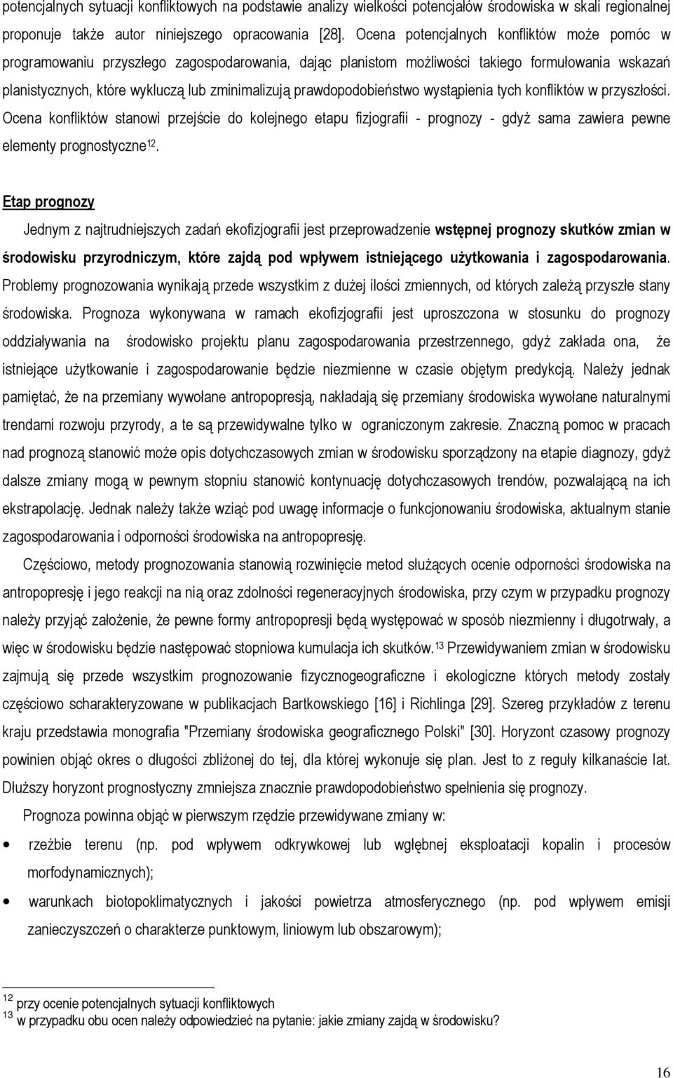 prawdopodobieństwo wystąpienia tych konfliktów w przyszłości. Ocena konfliktów stanowi przejście do kolejnego etapu fizjografii - prognozy - gdyż sama zawiera pewne elementy prognostyczne 12.