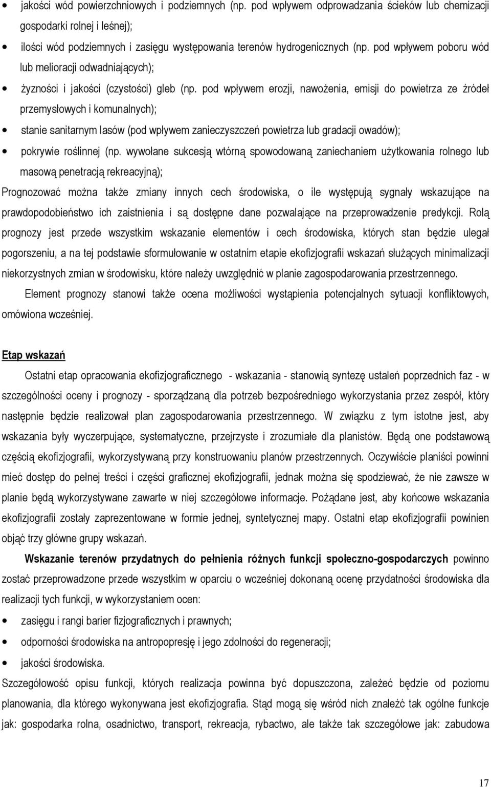 pod wpływem erozji, nawożenia, emisji do powietrza ze źródeł przemysłowych i komunalnych); stanie sanitarnym lasów (pod wpływem zanieczyszczeń powietrza lub gradacji owadów); pokrywie roślinnej (np.