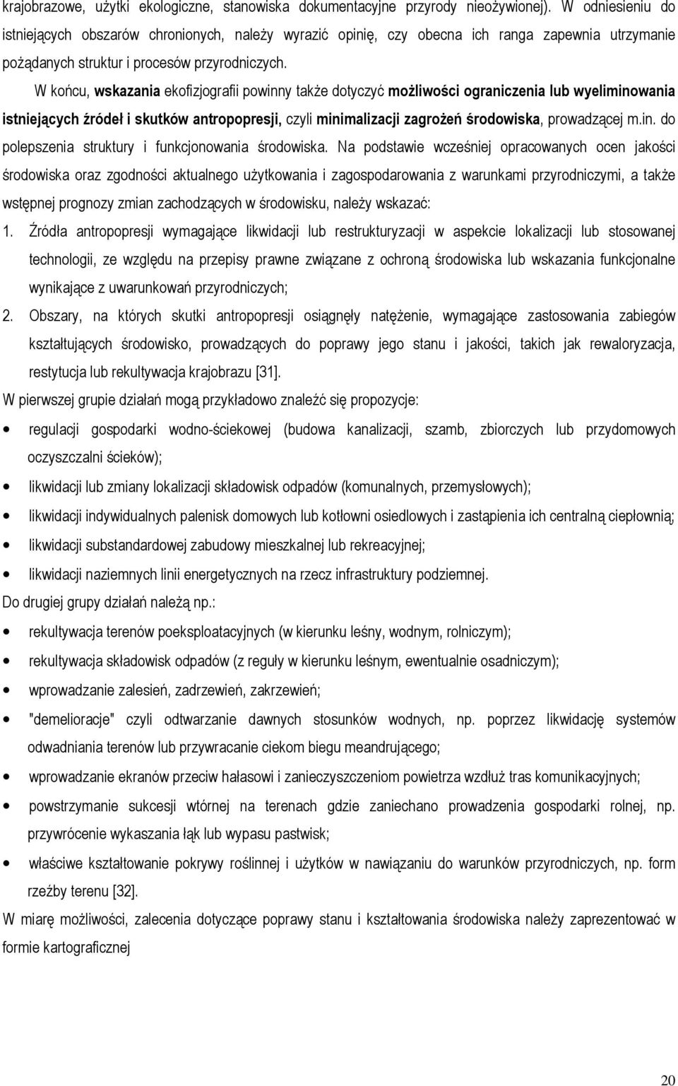 W końcu, wskazania ekofizjografii powinny także dotyczyć możliwości ograniczenia lub wyeliminowania istniejących źródeł i skutków antropopresji, czyli minimalizacji zagrożeń środowiska, prowadzącej m.