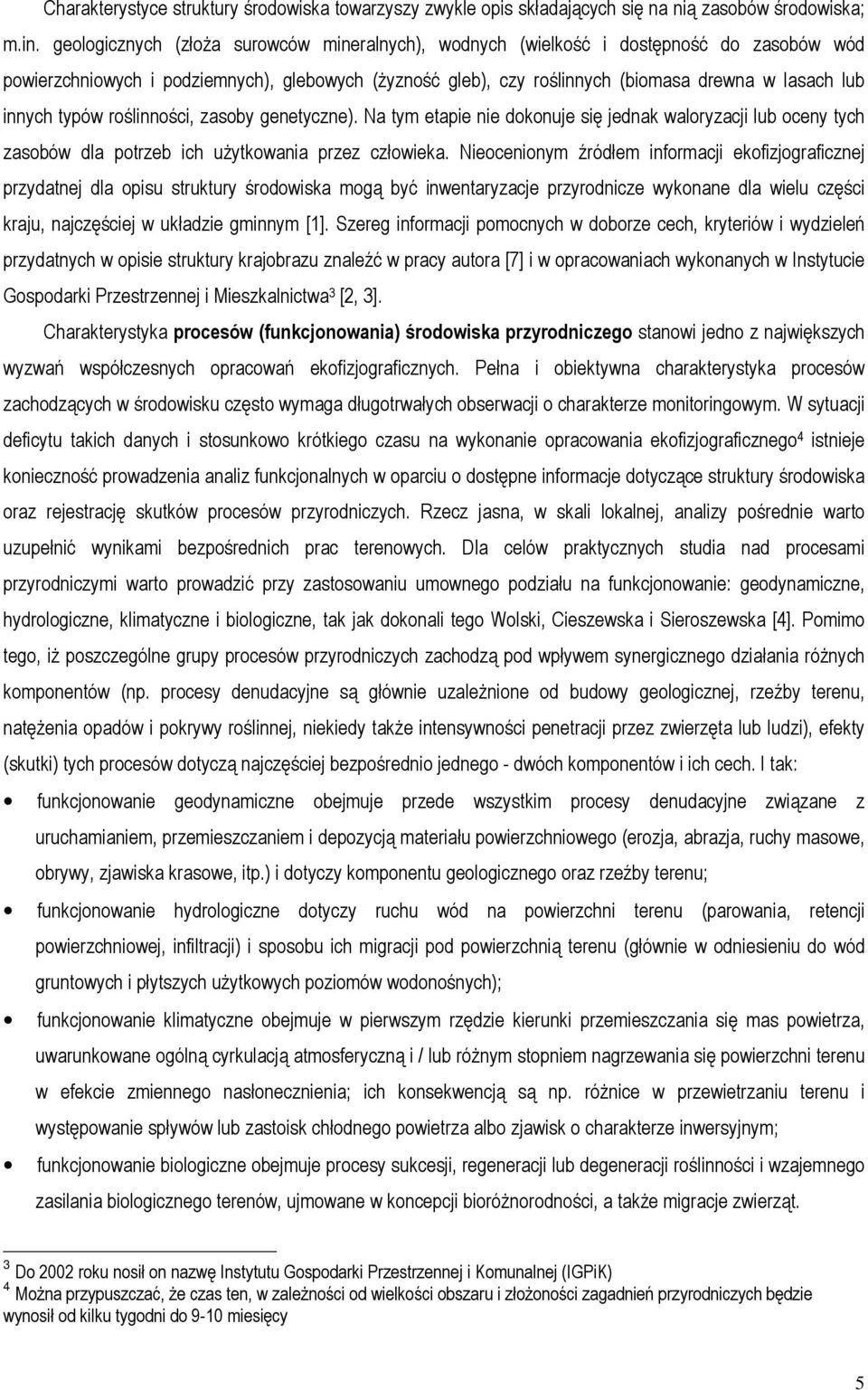 typów roślinności, zasoby genetyczne). Na tym etapie nie dokonuje się jednak waloryzacji lub oceny tych zasobów dla potrzeb ich użytkowania przez człowieka.