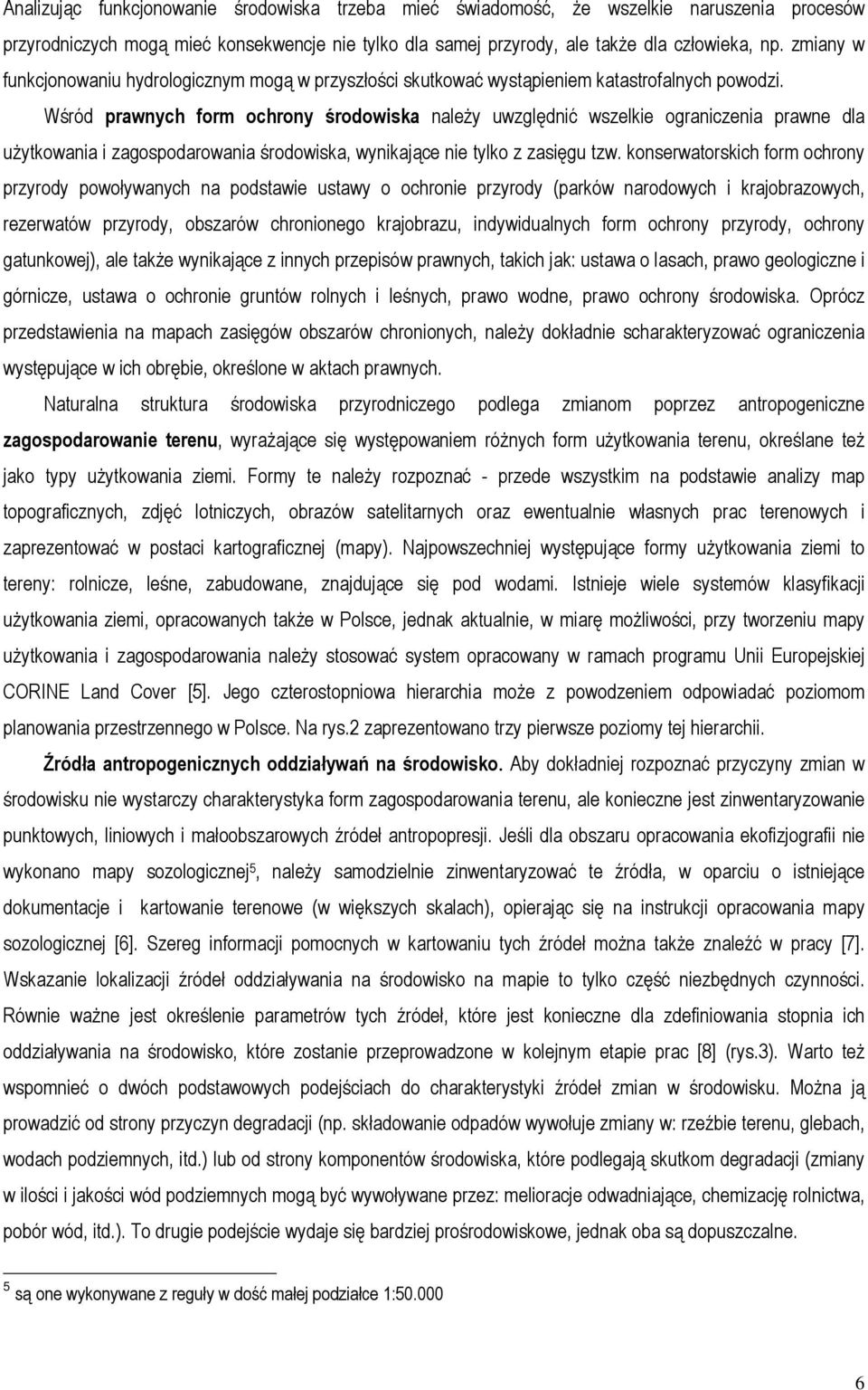 Wśród prawnych form ochrony środowiska należy uwzględnić wszelkie ograniczenia prawne dla użytkowania i zagospodarowania środowiska, wynikające nie tylko z zasięgu tzw.