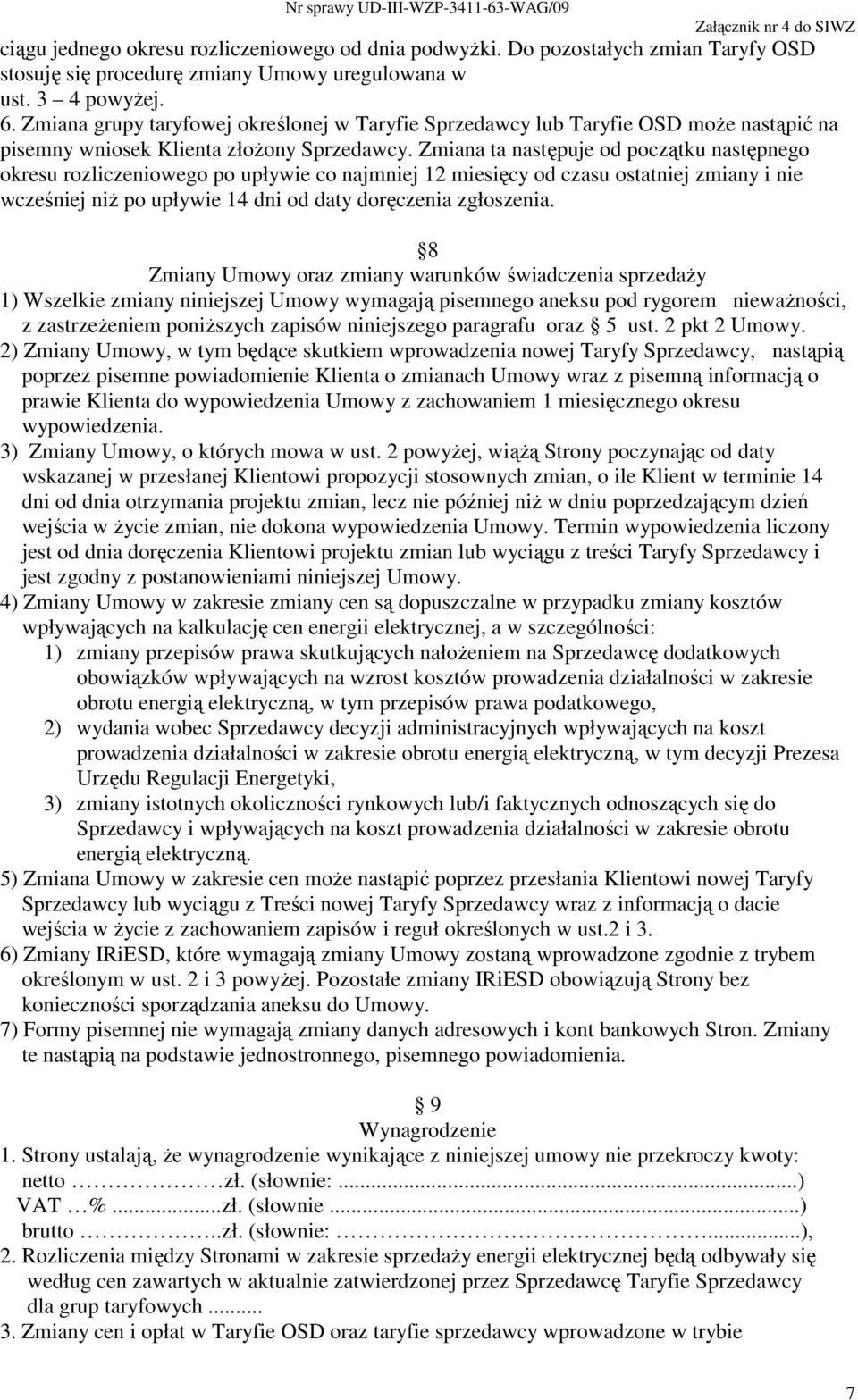 Zmiana ta następuje od początku następnego okresu rozliczeniowego po upływie co najmniej 12 miesięcy od czasu ostatniej zmiany i nie wcześniej niŝ po upływie 14 dni od daty doręczenia zgłoszenia.