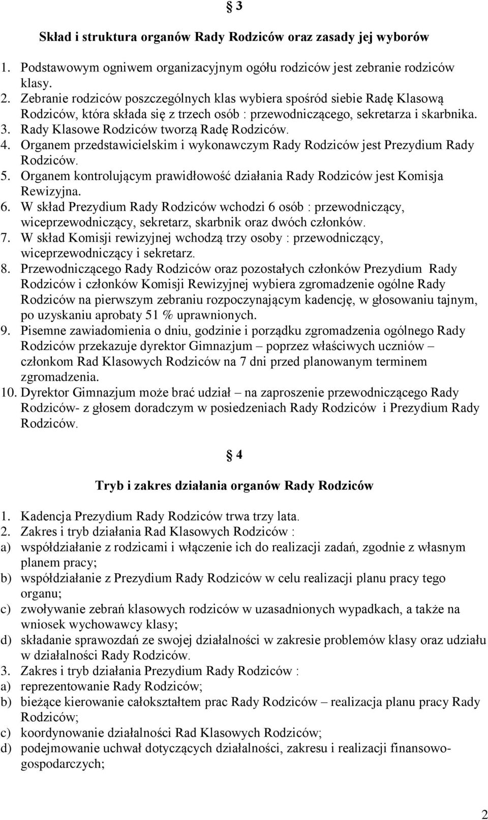 Rady Klasowe Rodziców tworzą Radę Rodziców. 4. Organem przedstawicielskim i wykonawczym Rady Rodziców jest Prezydium Rady Rodziców. 5.