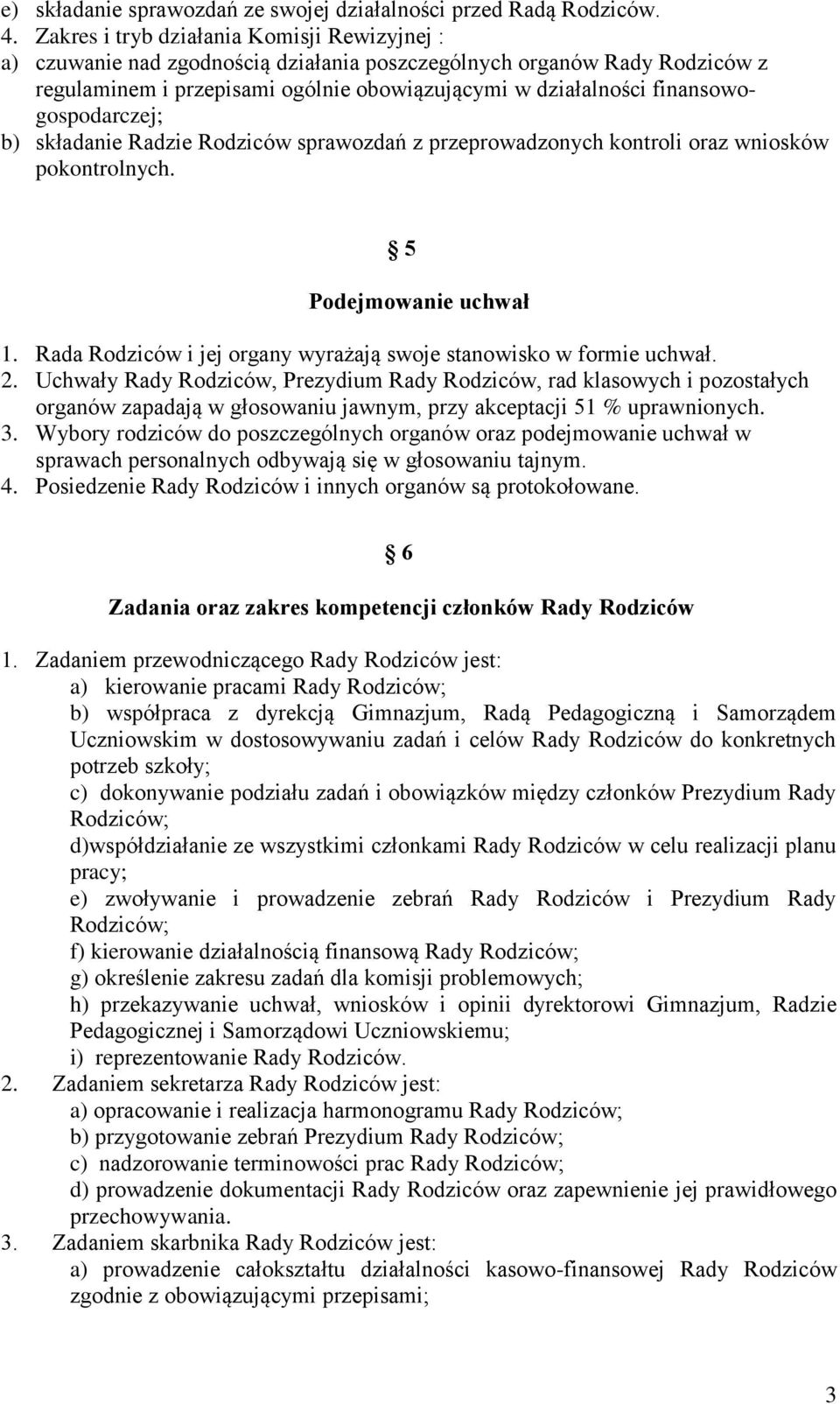 finansowogospodarczej; b) składanie Radzie Rodziców sprawozdań z przeprowadzonych kontroli oraz wniosków pokontrolnych. 5 Podejmowanie uchwał 1.