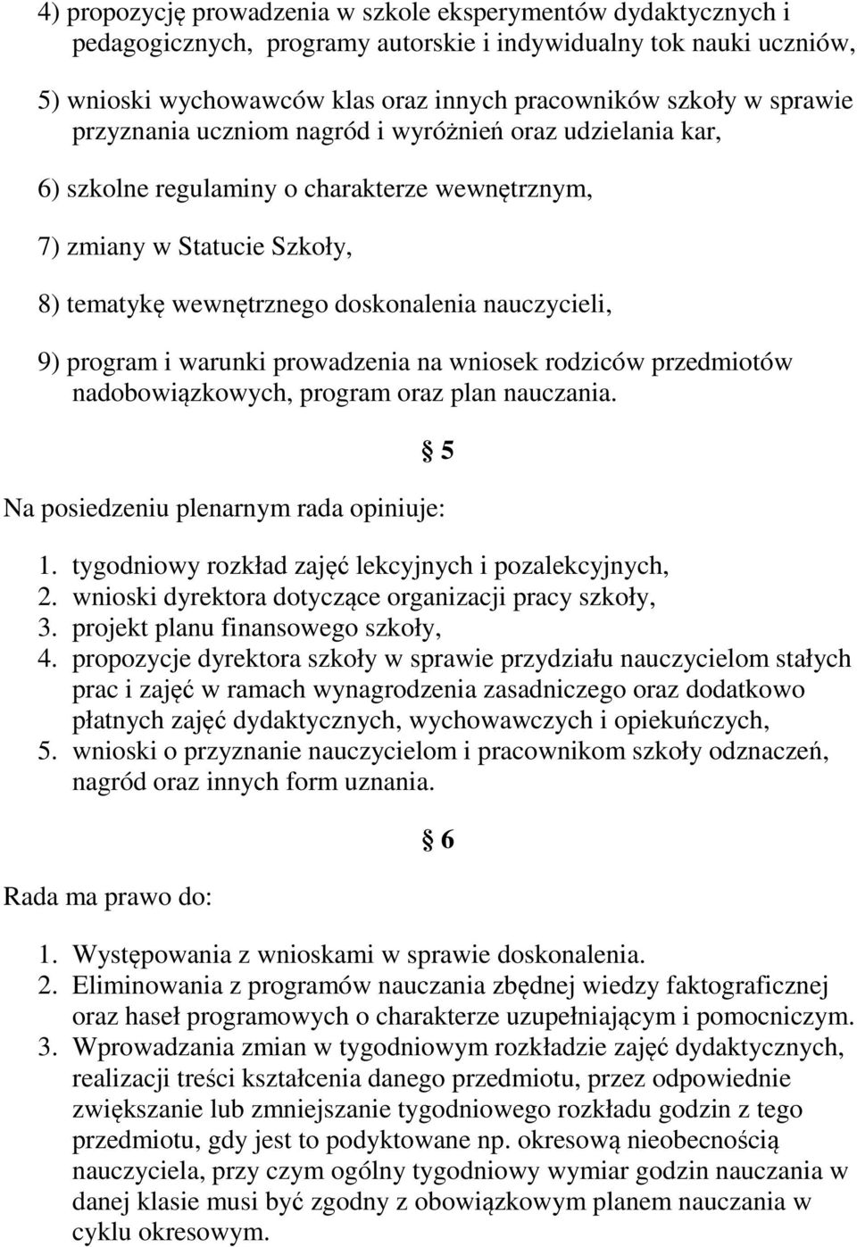 program i warunki prowadzenia na wniosek rodziców przedmiotów nadobowiązkowych, program oraz plan nauczania. 5 Na posiedzeniu plenarnym rada opiniuje: 1.