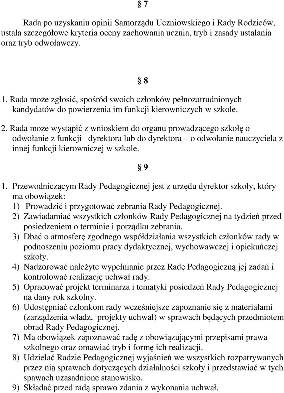 Rada może wystąpić z wnioskiem do organu prowadzącego szkołę o odwołanie z funkcji dyrektora lub do dyrektora o odwołanie nauczyciela z innej funkcji kierowniczej w szkole. 9 1.