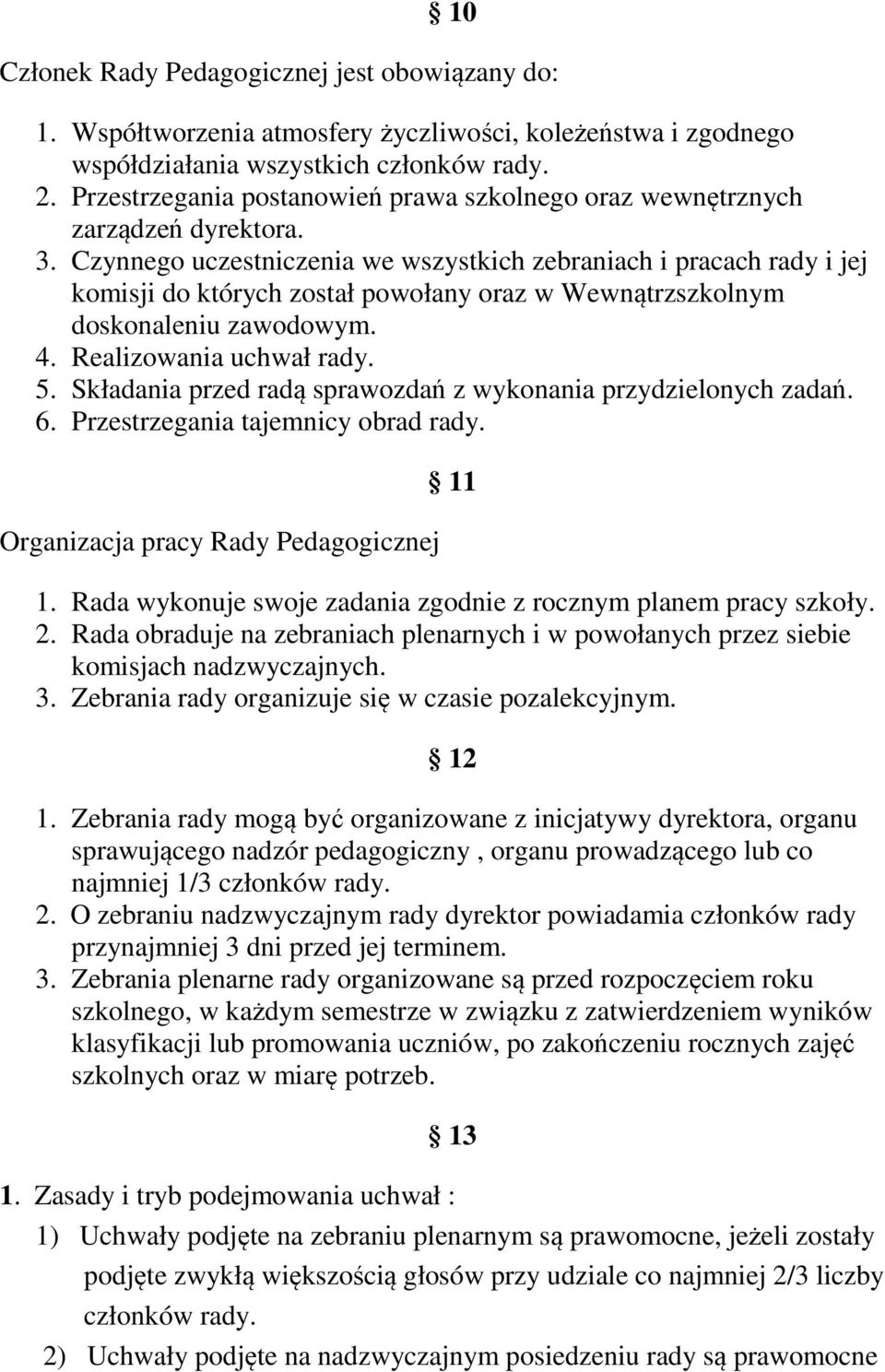 Czynnego uczestniczenia we wszystkich zebraniach i pracach rady i jej komisji do których został powołany oraz w Wewnątrzszkolnym doskonaleniu zawodowym. 4. Realizowania uchwał rady. 5.