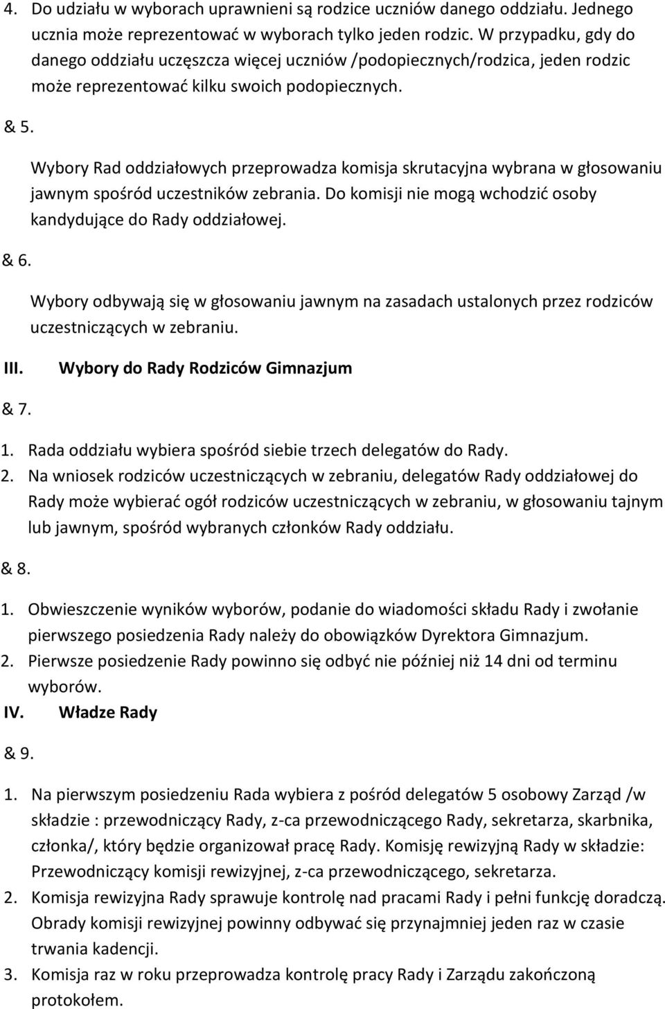 Wybory Rad oddziałowych przeprowadza komisja skrutacyjna wybrana w głosowaniu jawnym spośród uczestników zebrania. Do komisji nie mogą wchodzid osoby kandydujące do Rady oddziałowej.