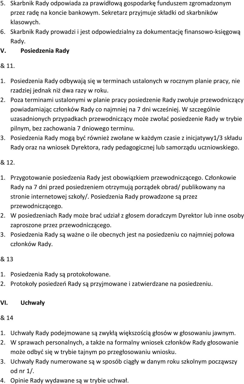 . 1. Posiedzenia Rady odbywają się w terminach ustalonych w rocznym planie pracy, nie rzadziej jednak niż dwa razy w roku. 2.