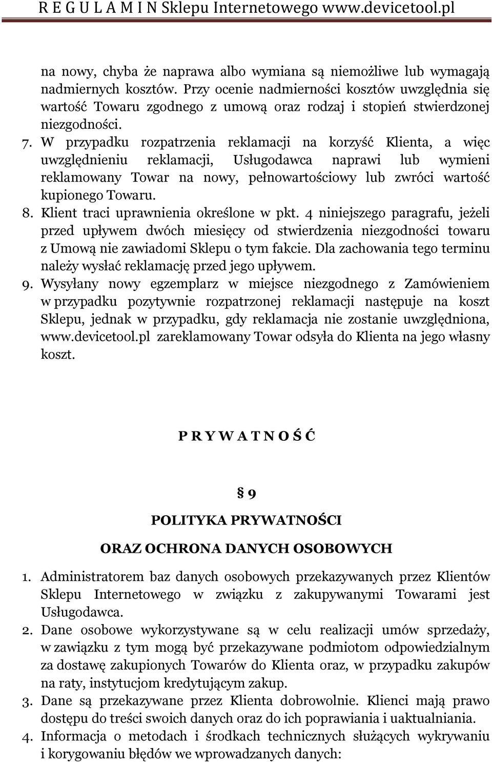W przypadku rozpatrzenia reklamacji na korzyść Klienta, a więc uwzględnieniu reklamacji, Usługodawca naprawi lub wymieni reklamowany Towar na nowy, pełnowartościowy lub zwróci wartość kupionego
