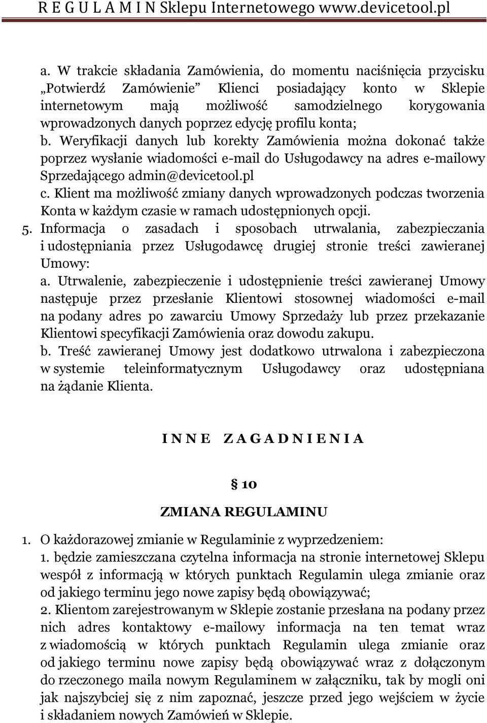Klient ma możliwość zmiany danych wprowadzonych podczas tworzenia Konta w każdym czasie w ramach udostępnionych opcji. 5.